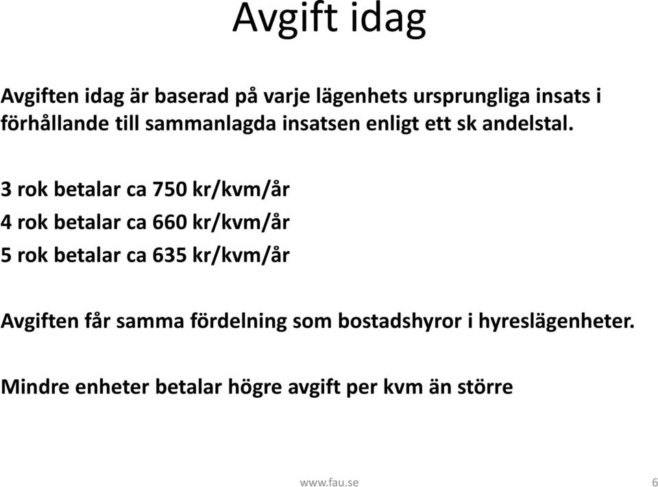 3 rokbetalar ca 750 kr/kvm/år 4 rokbetalar ca 660 kr/kvm/år 5 rokbetalar ca 635 kr/kvm/år