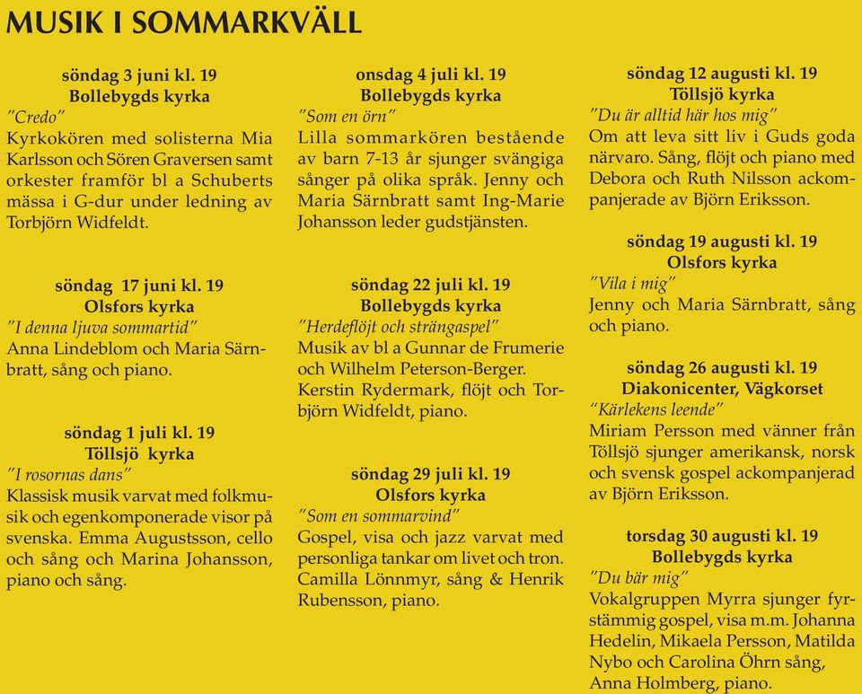 19 Olsfors kyrka I denna ljuva sommartid Anna Lindeblom och Maria Särnbratt, sång och piano. söndag 1 juli kl.