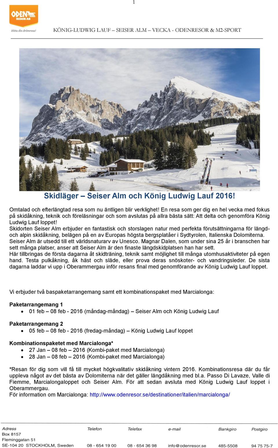 Skidorten Seiser Alm erbjuder en fantastisk och storslagen natur med perfekta förutsättningarna för längdoch alpin skidåkning, belägen på en av Europas högsta bergsplatåer i Sydtyrolen, Italienska