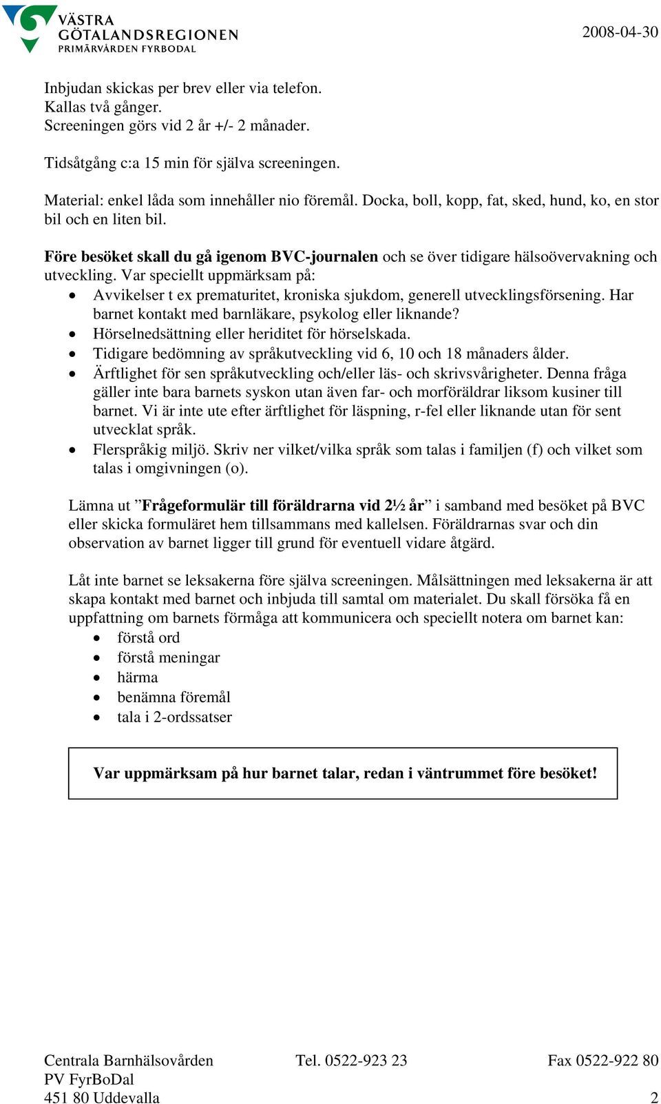 Var speciellt uppmärksam på: Avvikelser t ex prematuritet, kroniska sjukdom, generell utvecklingsförsening. Har barnet kontakt med barnläkare, psykolog eller liknande?