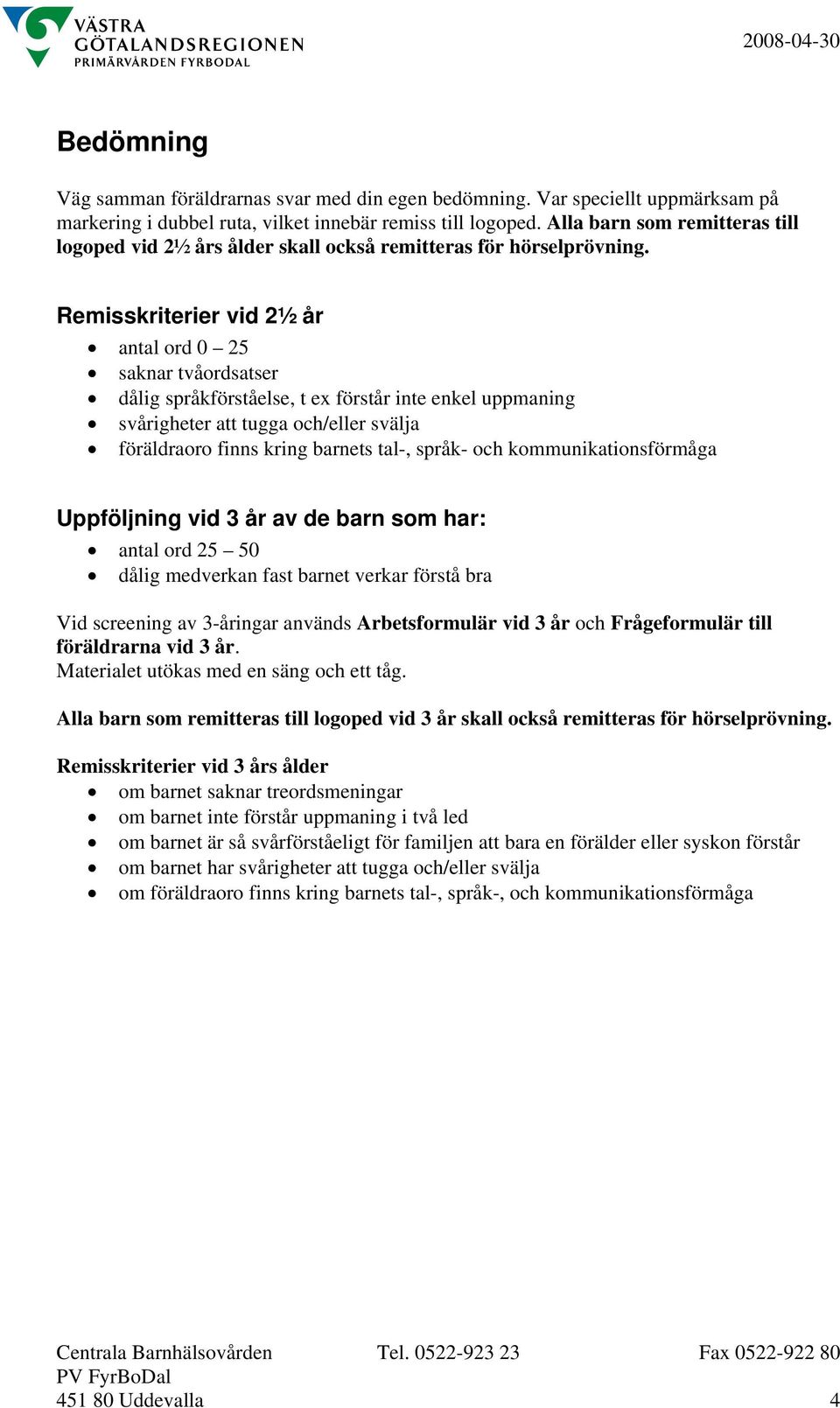 Remisskriterier vid 2½ år antal ord 0 25 saknar tvåordsatser dålig språkförståelse, t ex förstår inte enkel uppmaning svårigheter att tugga och/eller svälja föräldraoro finns kring barnets tal-,