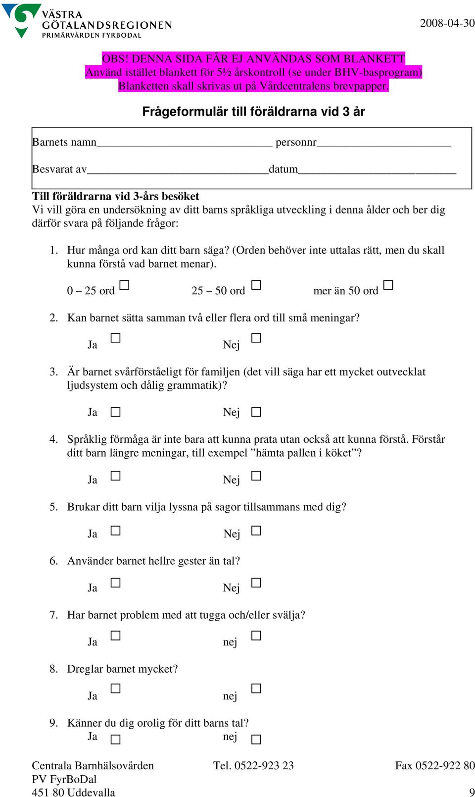 (Orden behöver inte uttalas rätt, men du skall kunna förstå vad barnet menar). 0 25 ord 25 50 ord mer än 50 ord 2. Kan barnet sätta samman två eller flera ord till små meningar? Nej 3.