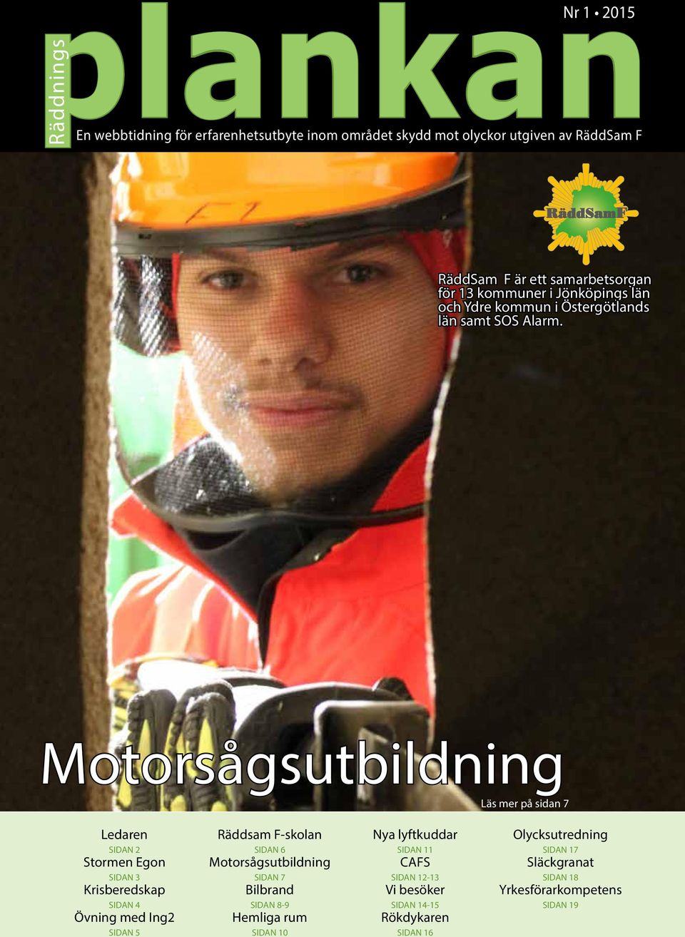 Motorsågsutbildning Läs mer på sidan 7 Ledaren SIDAN 2 Stormen Egon SIDAN 3 Krisberedskap SIDAN 4 Övning med Ing2 SIDAN 5 Räddsam F-skolan SIDAN 6