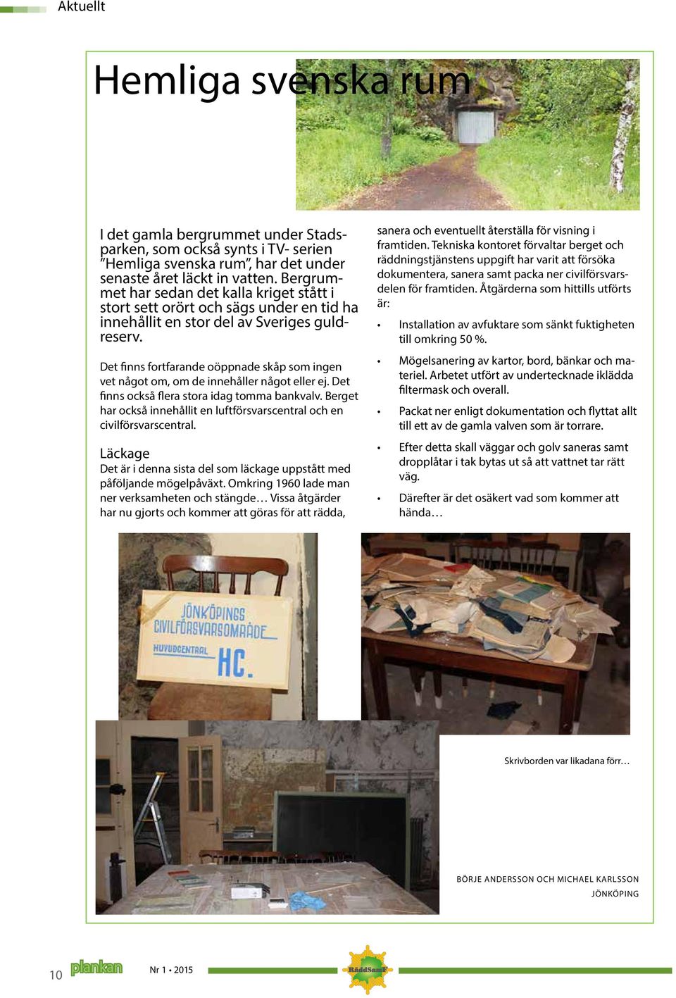 Det finns fortfarande oöppnade skåp som ingen vet något om, om de innehåller något eller ej. Det finns också flera stora idag tomma bankvalv.