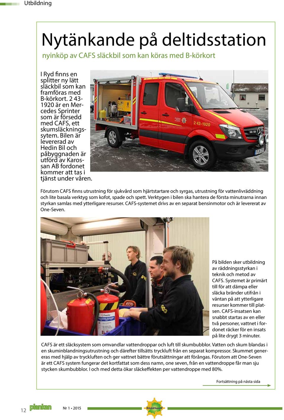 Bilen är levererad av Hedin Bil och påbyggnaden är utförd av Karossan AB fordonet kommer att tas i tjänst under våren.