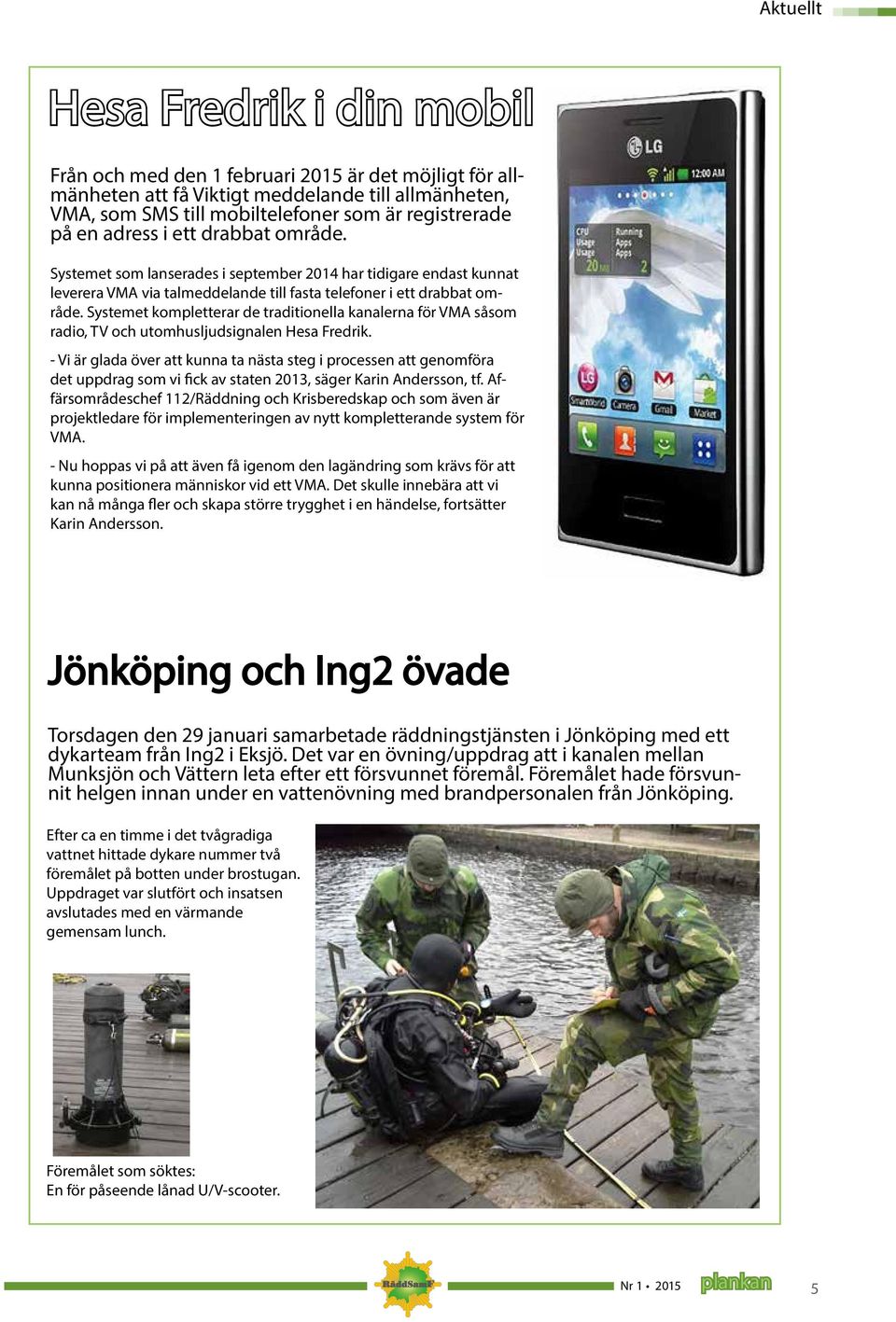 Systemet kompletterar de traditionella kanalerna för VMA såsom radio, TV och utomhusljudsignalen Hesa Fredrik.