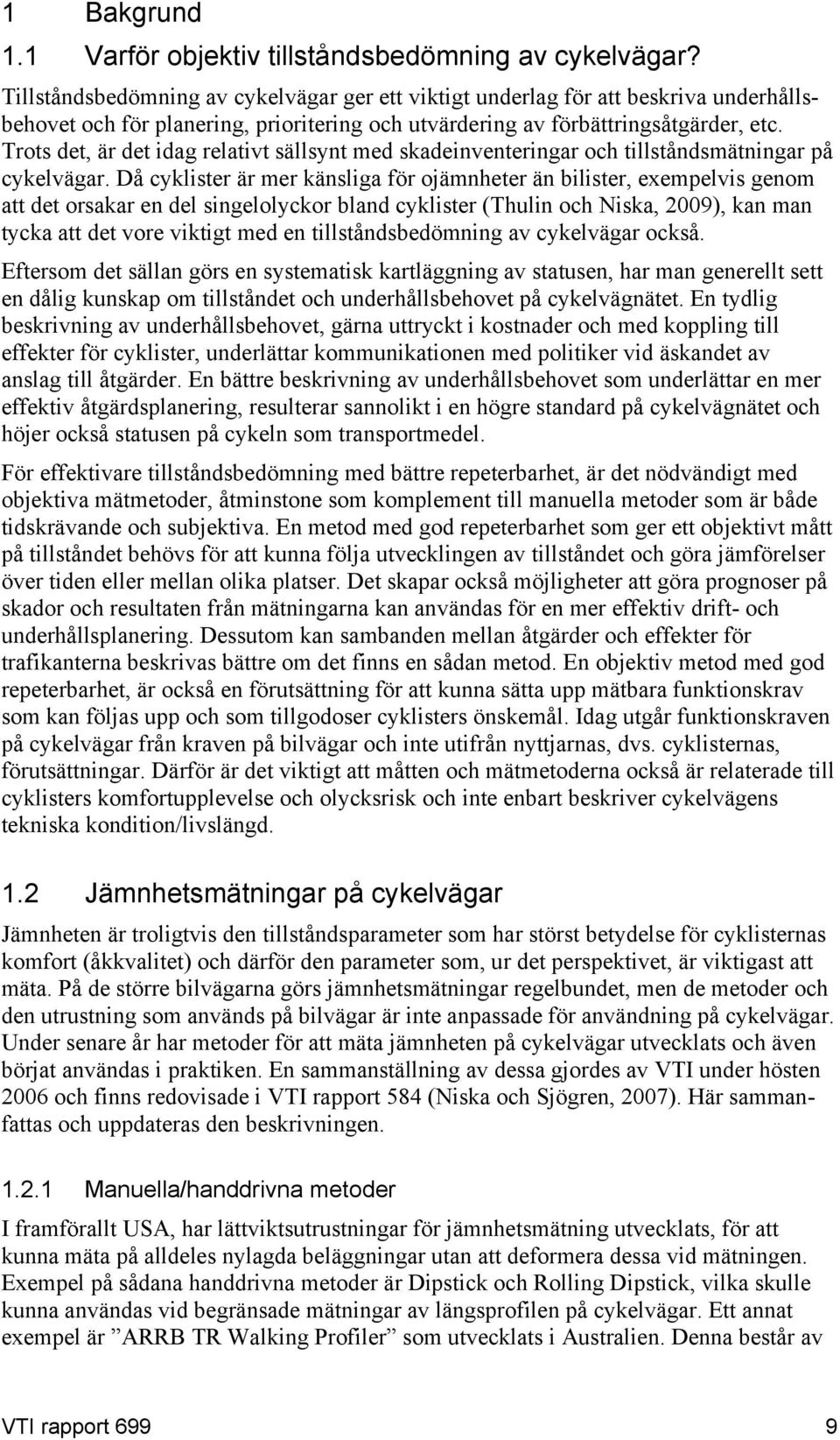 Trots det, är det idag relativt sällsynt med skadeinventeringar och tillståndsmätningar på cykelvägar.