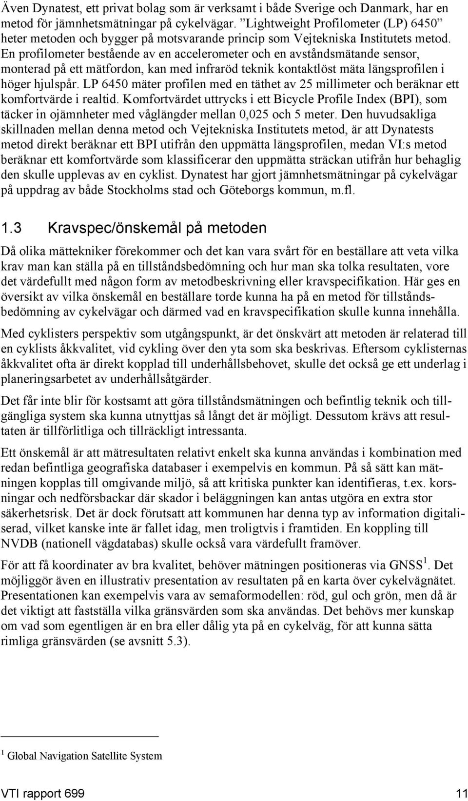 En profilometer bestående av en accelerometer och en avståndsmätande sensor, monterad på ett mätfordon, kan med infraröd teknik kontaktlöst mäta längsprofilen i höger hjulspår.