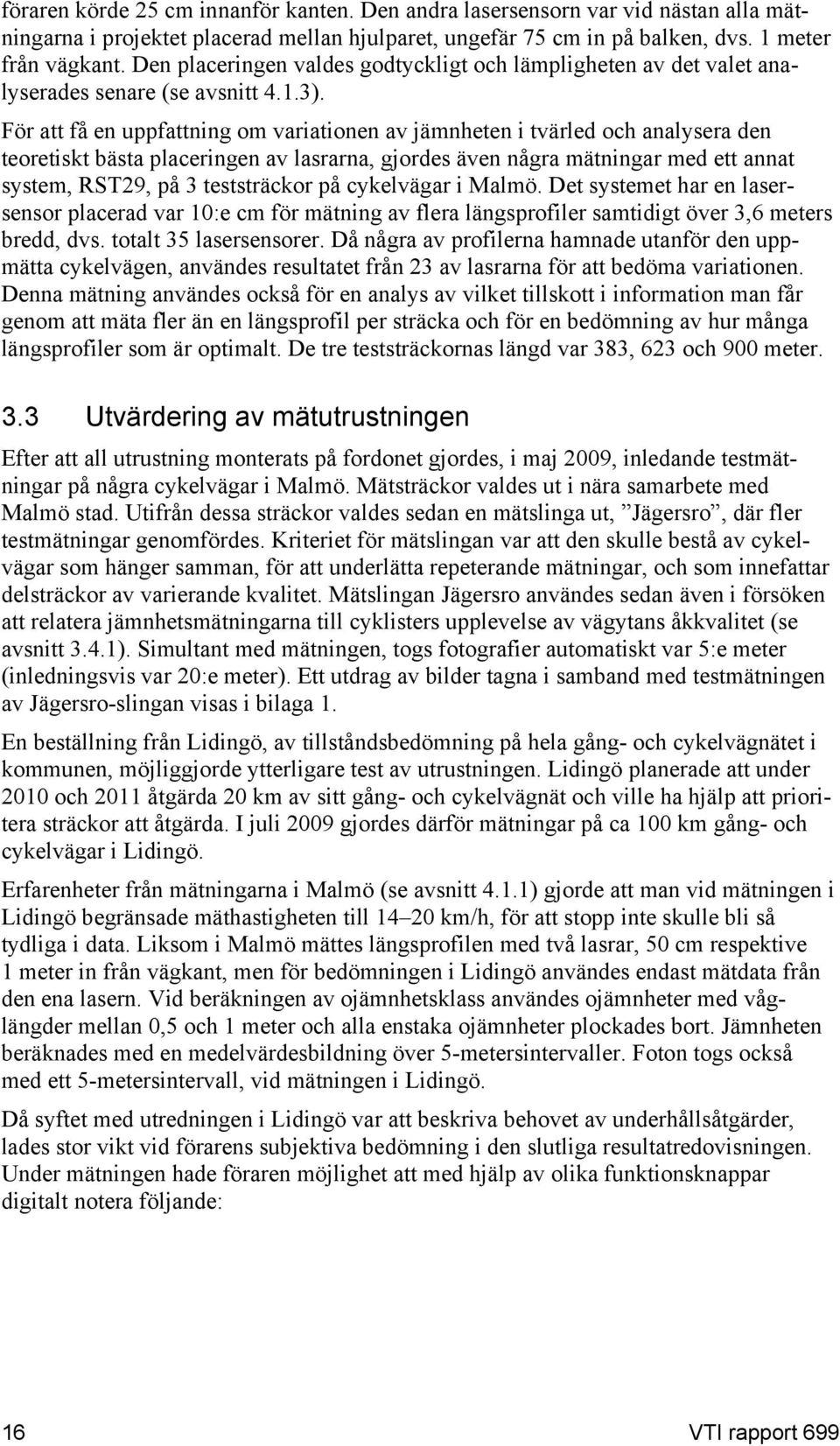 För att få en uppfattning om variationen av jämnheten i tvärled och analysera den teoretiskt bästa placeringen av lasrarna, gjordes även några mätningar med ett annat system, RST29, på 3 teststräckor