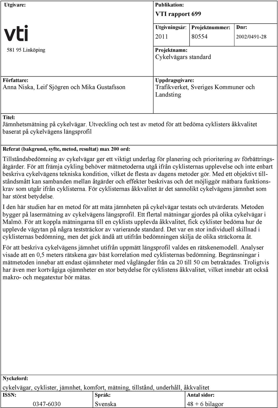 Utveckling och test av metod för att bedöma cyklisters åkkvalitet baserat på cykelvägens längsprofil Referat (bakgrund, syfte, metod, resultat) max 200 ord: Tillståndsbedömning av cykelvägar ger ett