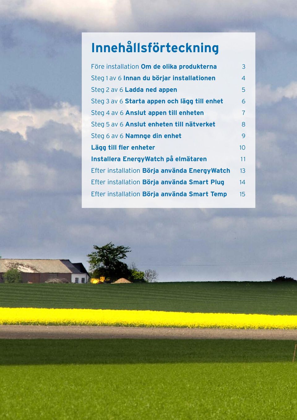 enheten till nätverket 8 Steg 6 av 6 Namnge din enhet 9 Lägg till fler enheter 10 Installera EnergyWatch på elmätaren 11 Efter