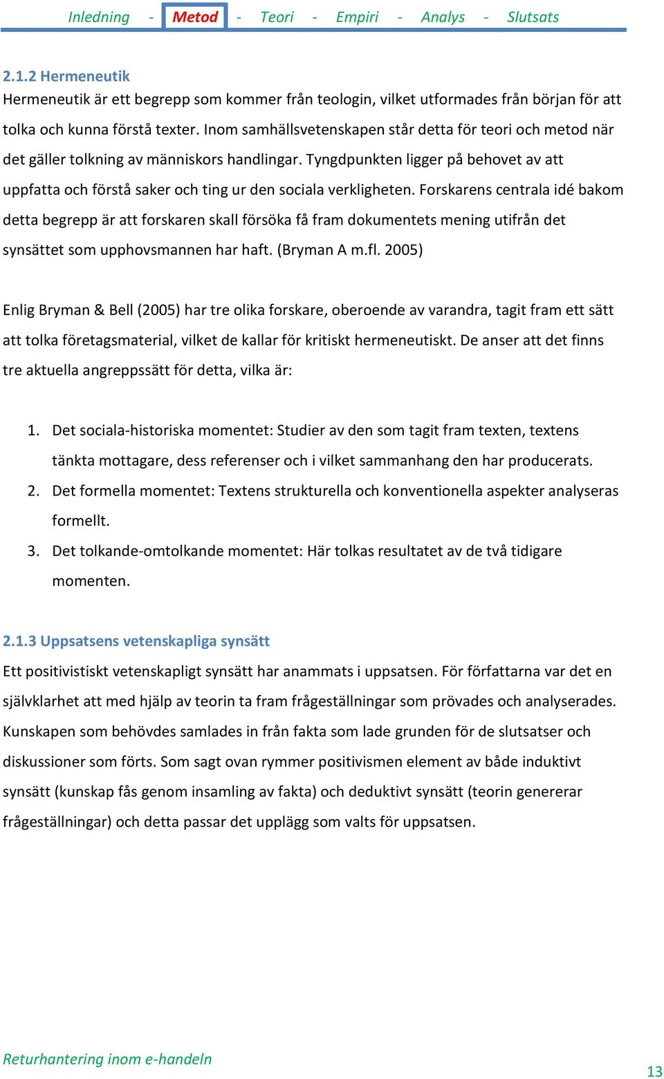 Tyngdpunkten ligger på behovet av att uppfatta och förstå saker och ting ur den sociala verkligheten.