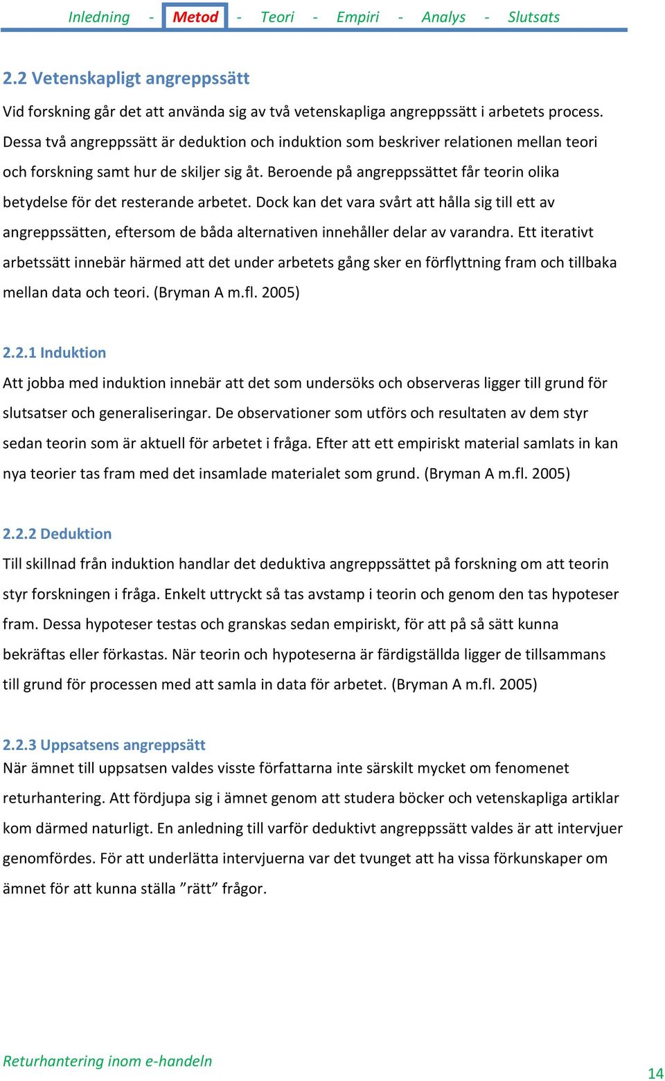 Beroende på angreppssättet får teorin olika betydelse för det resterande arbetet.