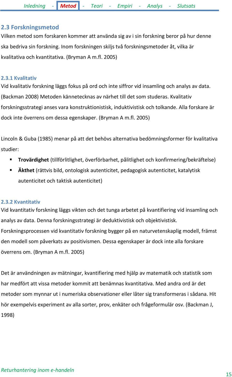 1 Kvalitativ Vid kvalitativ forskning läggs fokus på ord och inte siffror vid insamling och analys av data. (Backman 2008) Metoden kännetecknas av närhet till det som studeras.