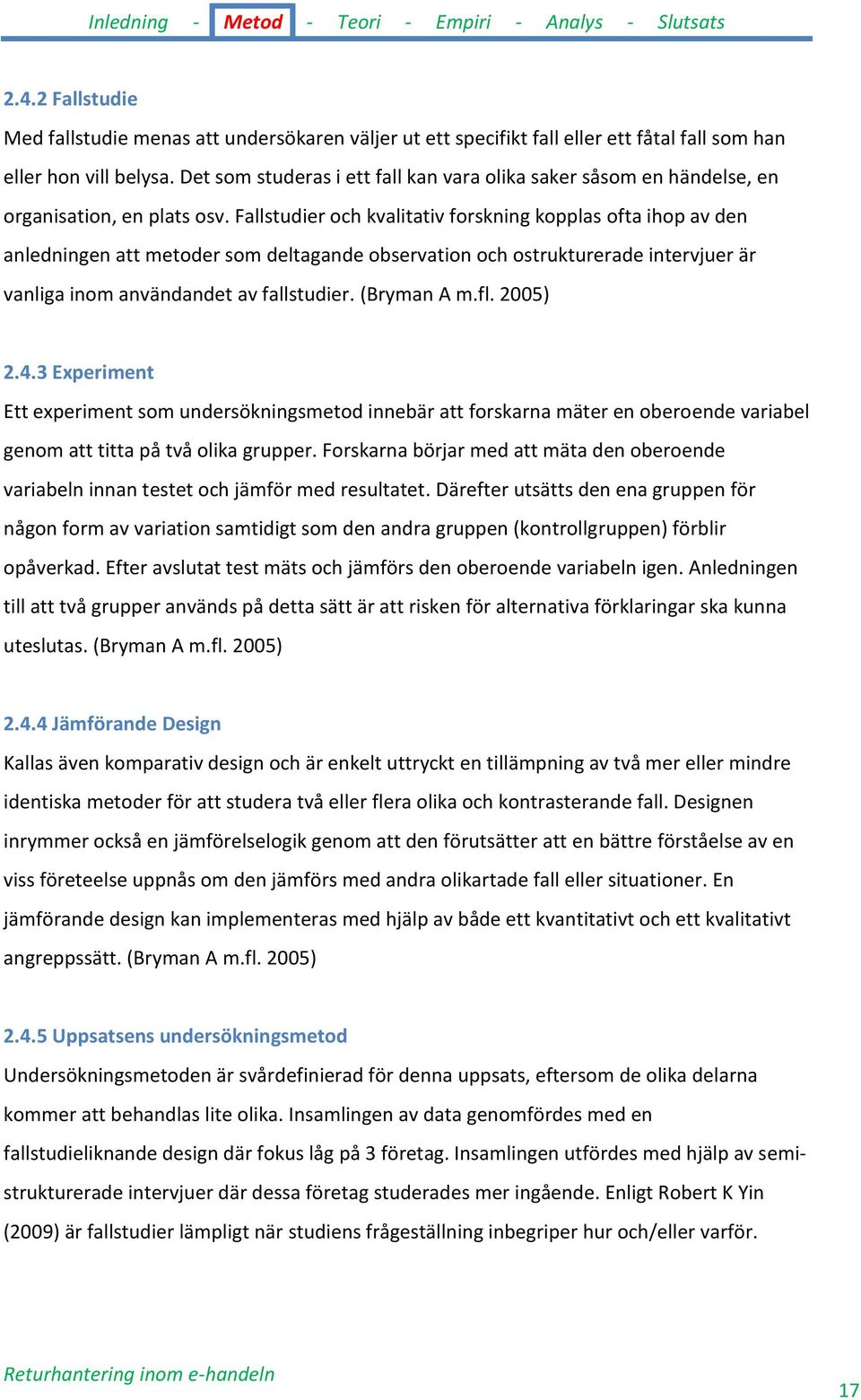 Fallstudier och kvalitativ forskning kopplas ofta ihop av den anledningen att metoder som deltagande observation och ostrukturerade intervjuer är vanliga inom användandet av fallstudier. (Bryman A m.