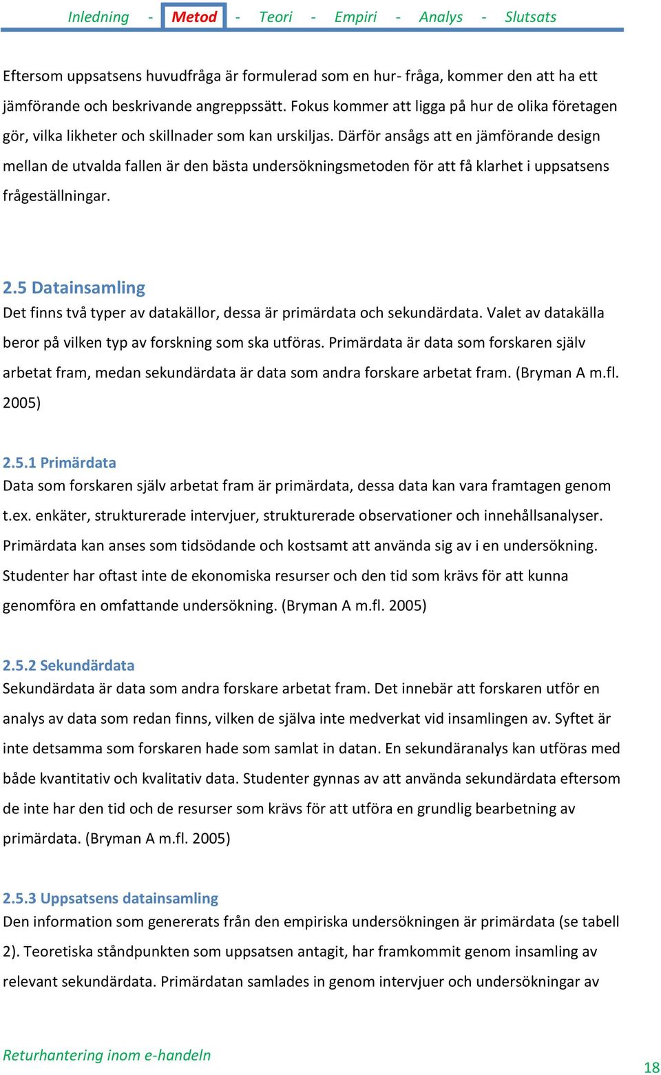 Därför ansågs att en jämförande design mellan de utvalda fallen är den bästa undersökningsmetoden för att få klarhet i uppsatsens frågeställningar. 2.