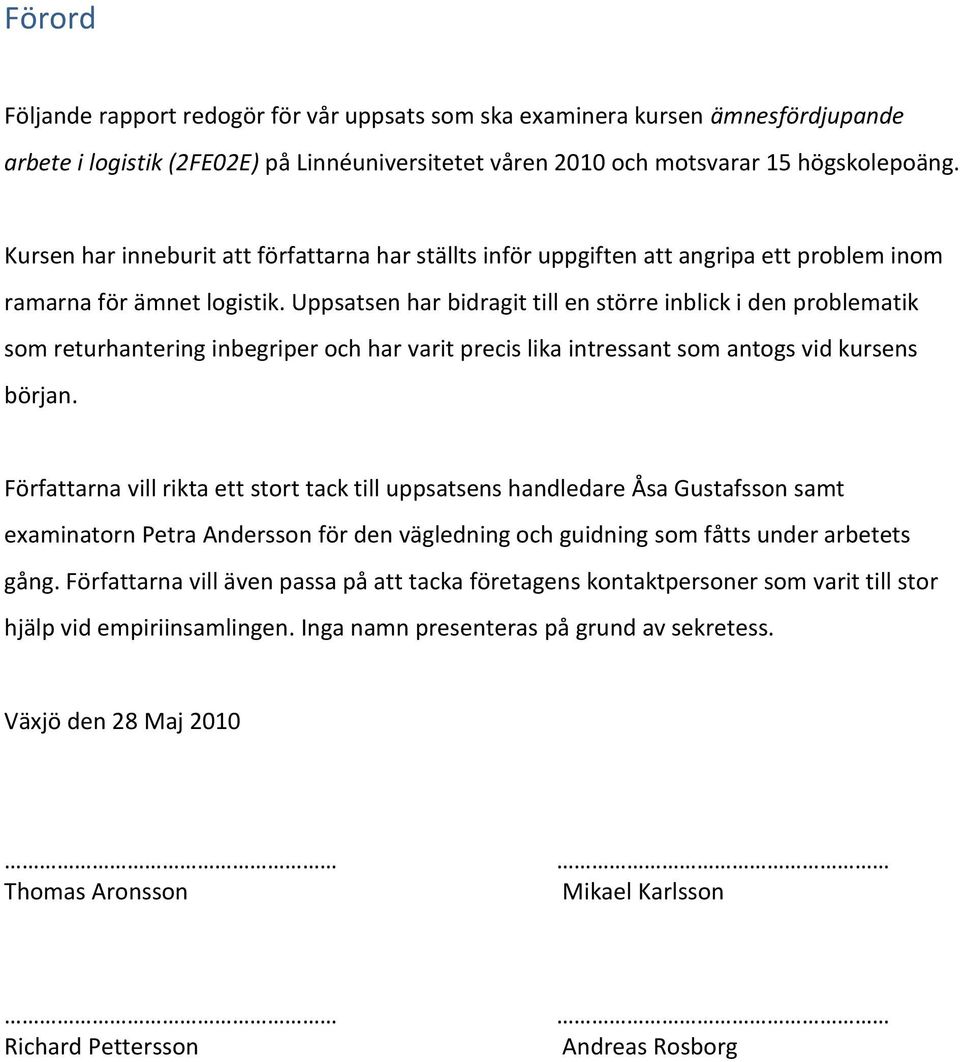 Uppsatsen har bidragit till en större inblick i den problematik som returhantering inbegriper och har varit precis lika intressant som antogs vid kursens början.