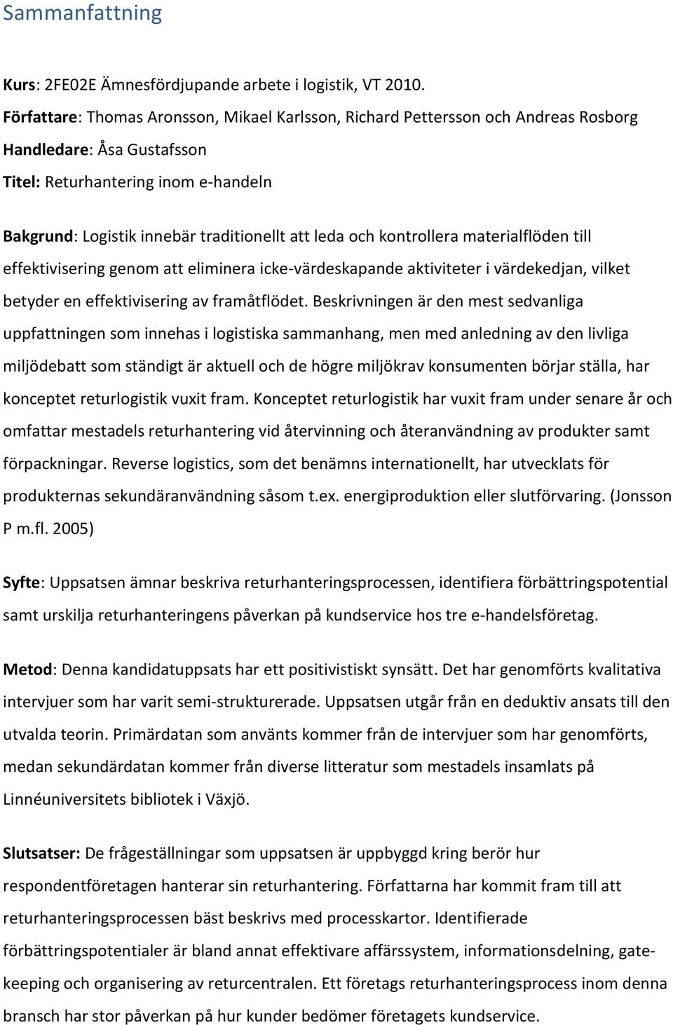 till effektivisering genom att eliminera icke-värdeskapande aktiviteter i värdekedjan, vilket betyder en effektivisering av framåtflödet.