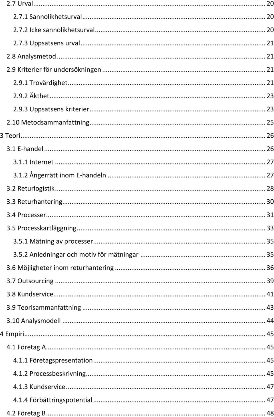 3 Returhantering... 30 3.4 Processer... 31 3.5 Processkartläggning... 33 3.5.1 Mätning av processer... 35 3.5.2 Anledningar och motiv för mätningar... 35 3.6 Möjligheter inom returhantering... 36 3.