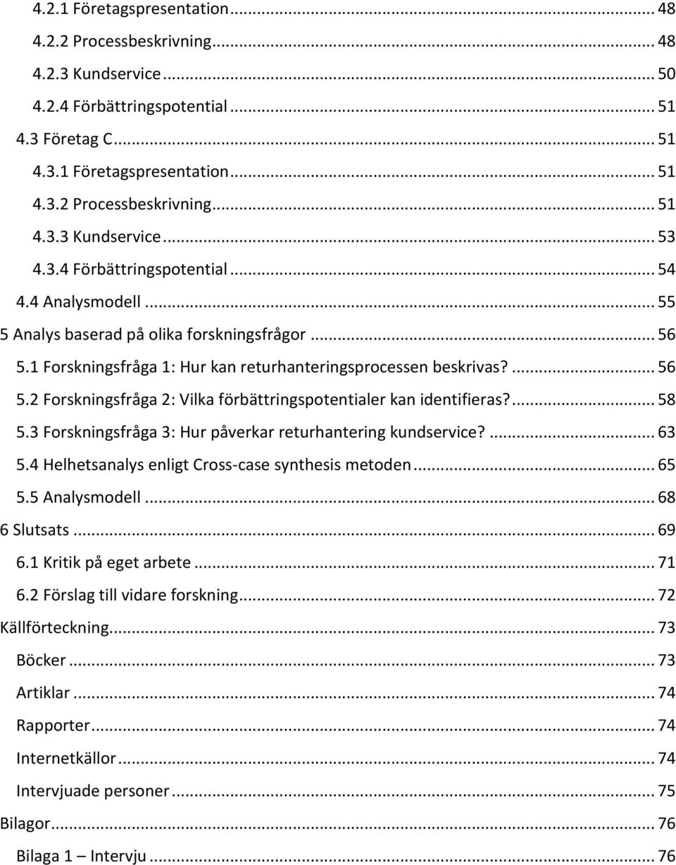 ... 58 5.3 Forskningsfråga 3: Hur påverkar returhantering kundservice?... 63 5.4 Helhetsanalys enligt Cross-case synthesis metoden... 65 5.5 Analysmodell... 68 6 Slutsats... 69 6.