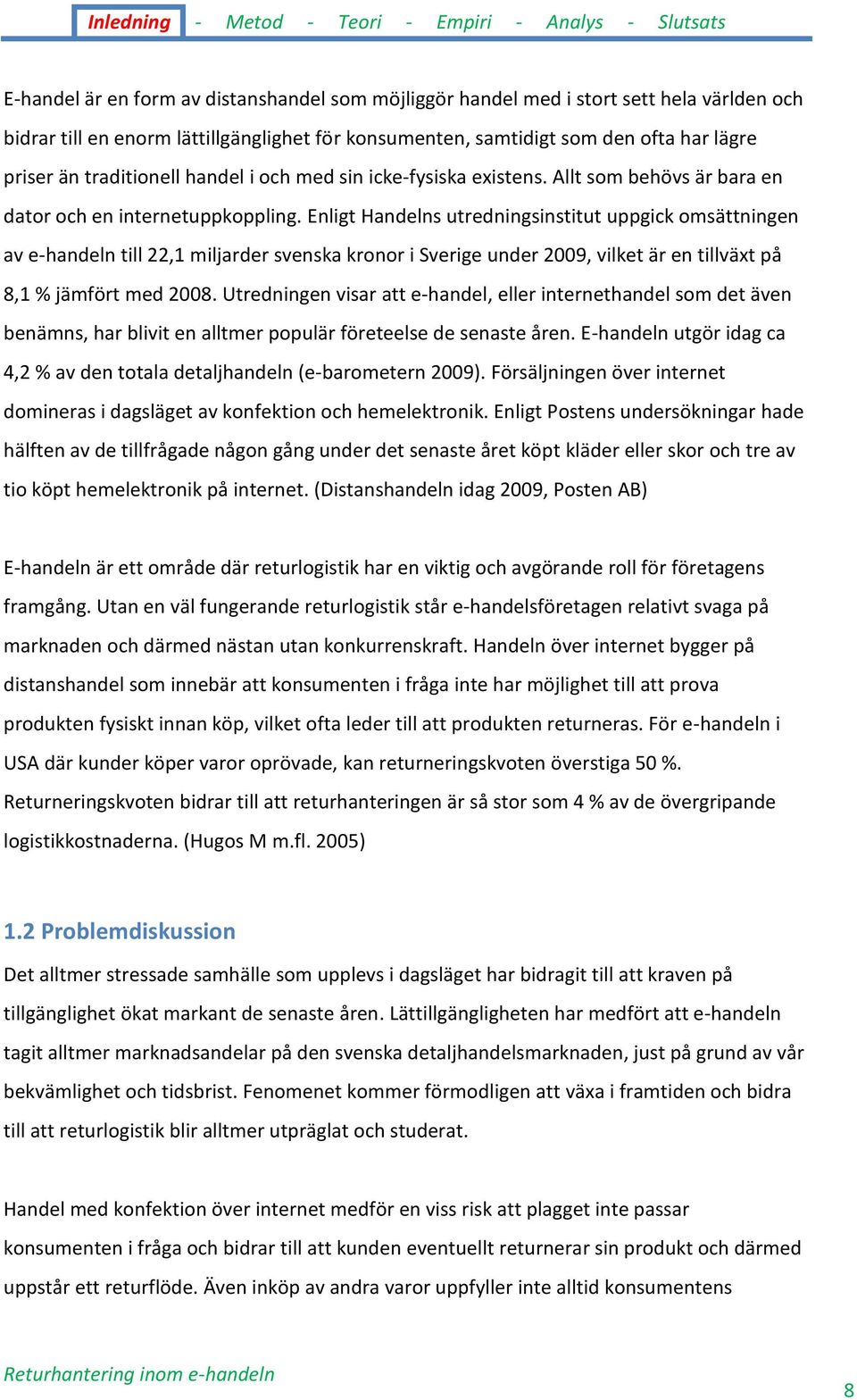 Enligt Handelns utredningsinstitut uppgick omsättningen av e-handeln till 22,1 miljarder svenska kronor i Sverige under 2009, vilket är en tillväxt på 8,1 % jämfört med 2008.