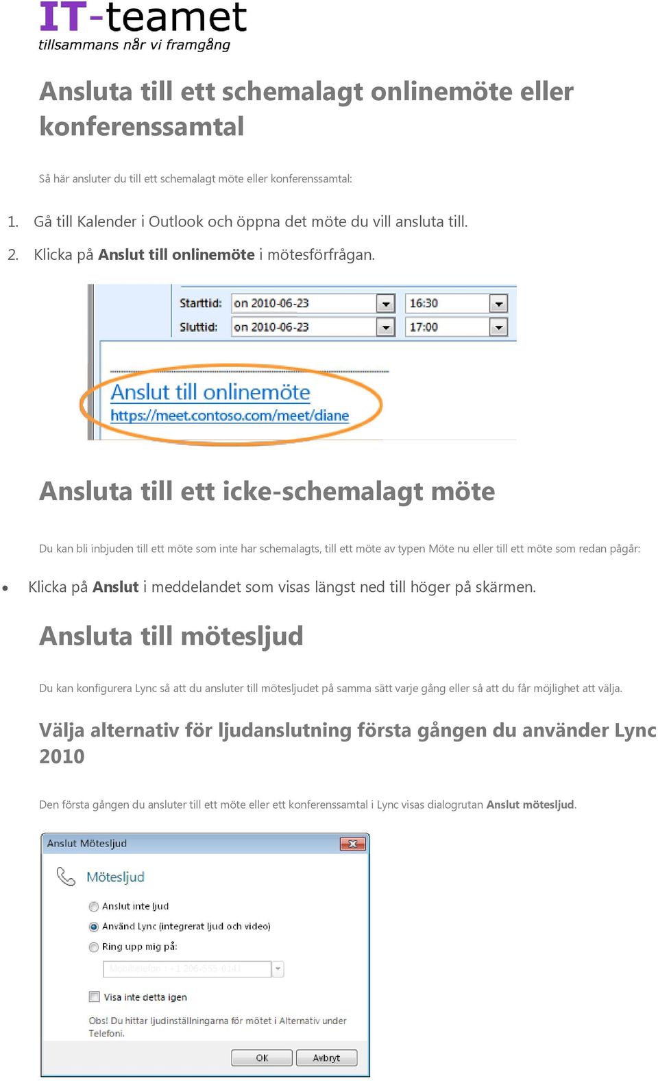 Ansluta till ett icke-schemalagt möte Du kan bli inbjuden till ett möte som inte har schemalagts, till ett möte av typen Möte nu eller till ett möte som redan pågår: Klicka på Anslut i meddelandet