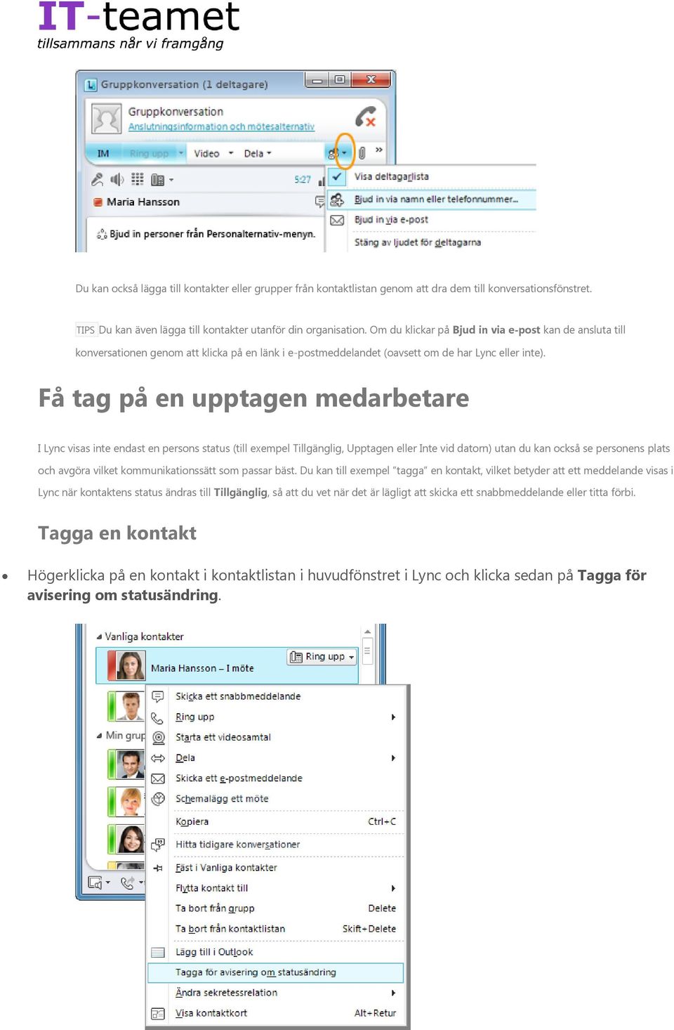 Få tag på en upptagen medarbetare I Lync visas inte endast en persons status (till exempel Tillgänglig, Upptagen eller Inte vid datorn) utan du kan också se personens plats och avgöra vilket