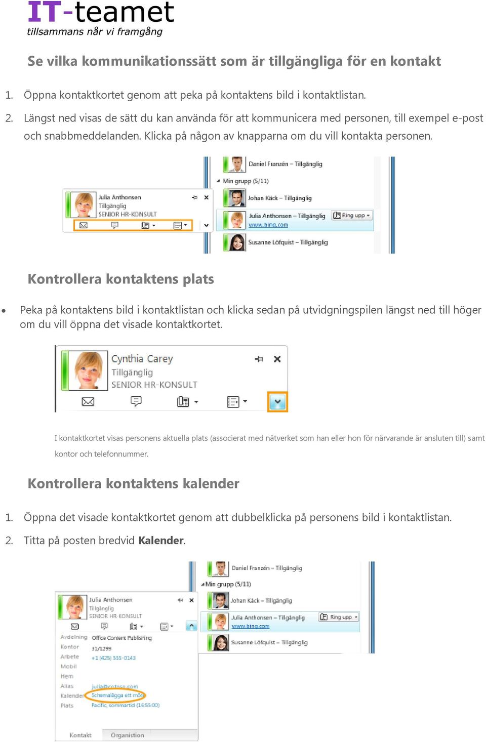 Kontrollera kontaktens plats Peka på kontaktens bild i kontaktlistan och klicka sedan på utvidgningspilen längst ned till höger om du vill öppna det visade kontaktkortet.