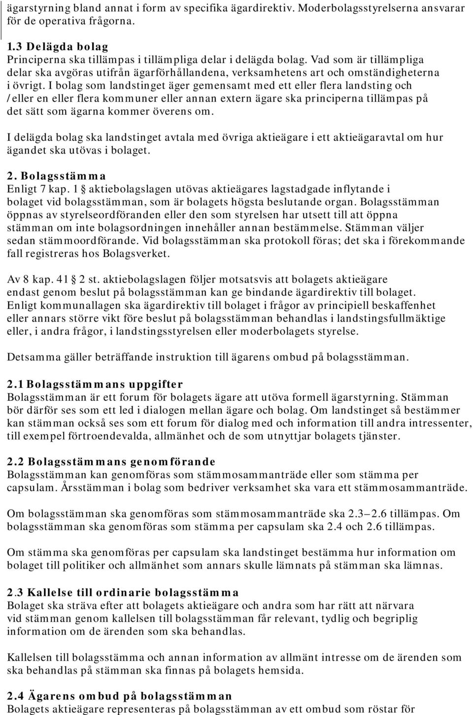 I bolag som landstinget äger gemensamt med ett eller flera landsting och /eller en eller flera kommuner eller annan extern ägare ska principerna tillämpas på det sätt som ägarna kommer överens om.