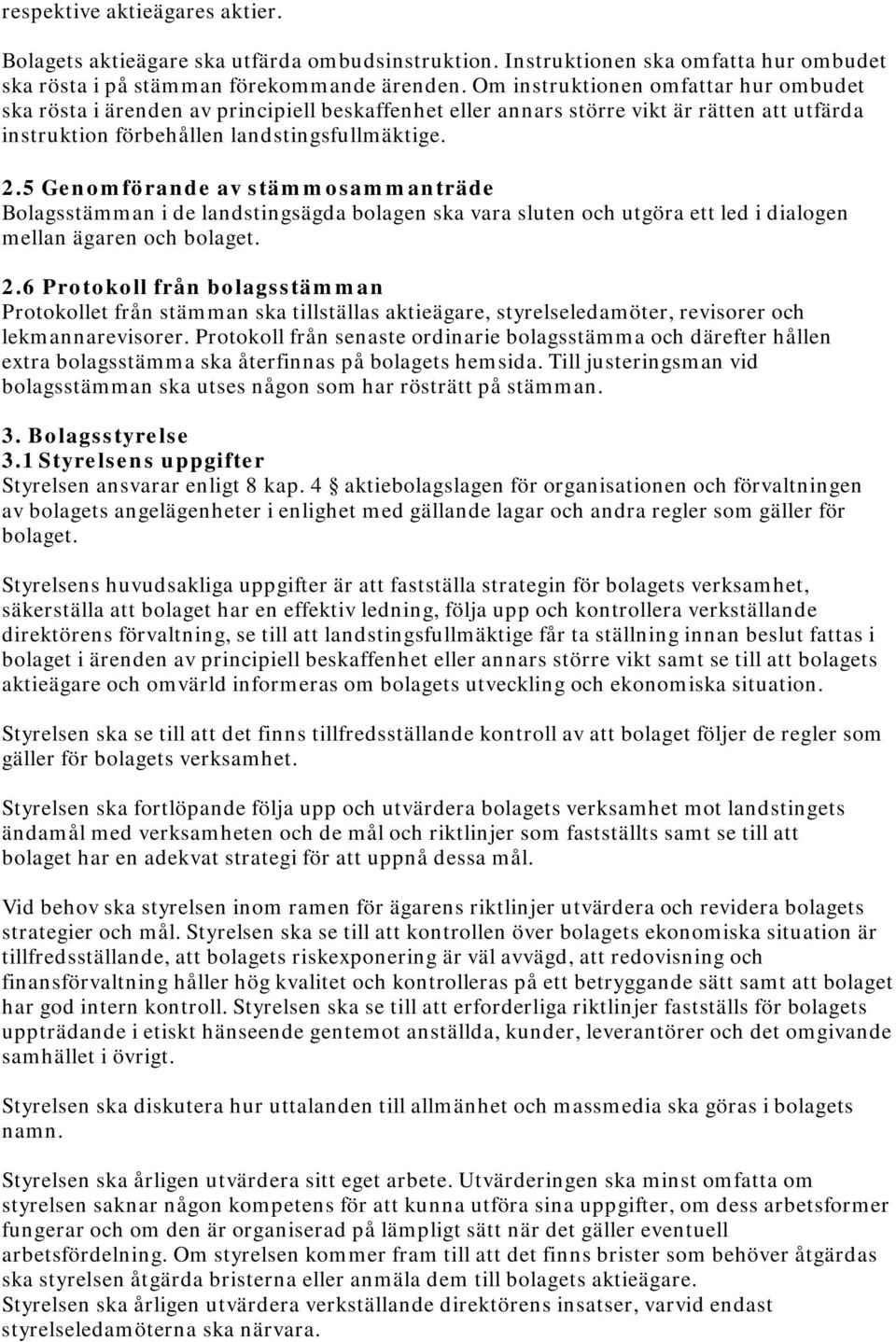 5 Genomförande av stämmosammanträde Bolagsstämman i de landstingsägda bolagen ska vara sluten och utgöra ett led i dialogen mellan ägaren och bolaget. 2.