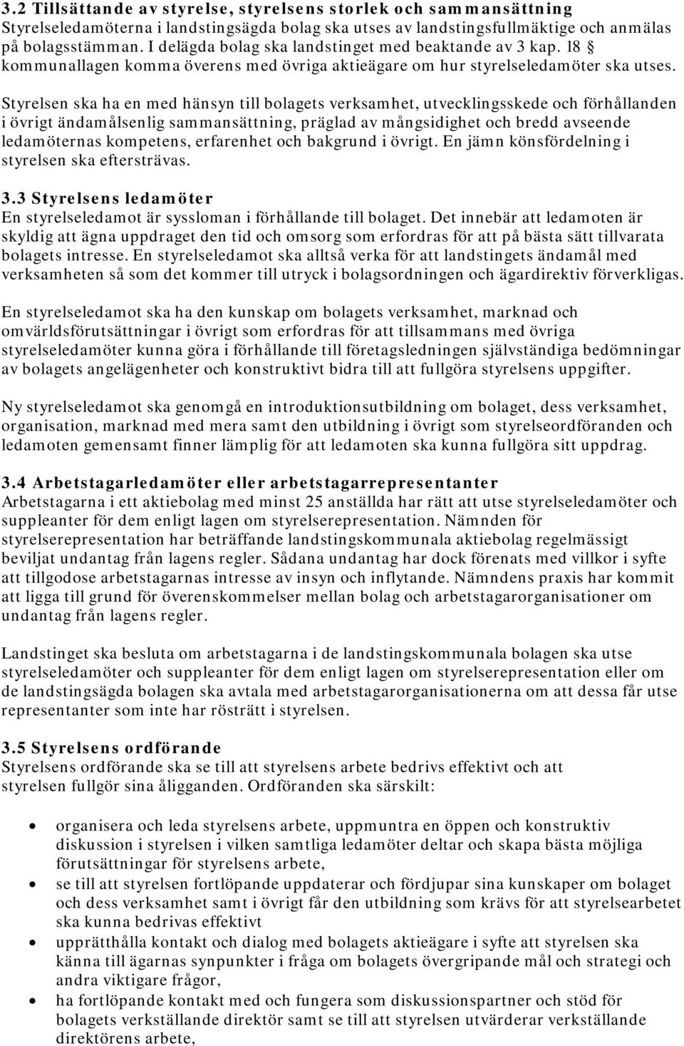 Styrelsen ska ha en med hänsyn till bolagets verksamhet, utvecklingsskede och förhållanden i övrigt ändamålsenlig sammansättning, präglad av mångsidighet och bredd avseende ledamöternas kompetens,