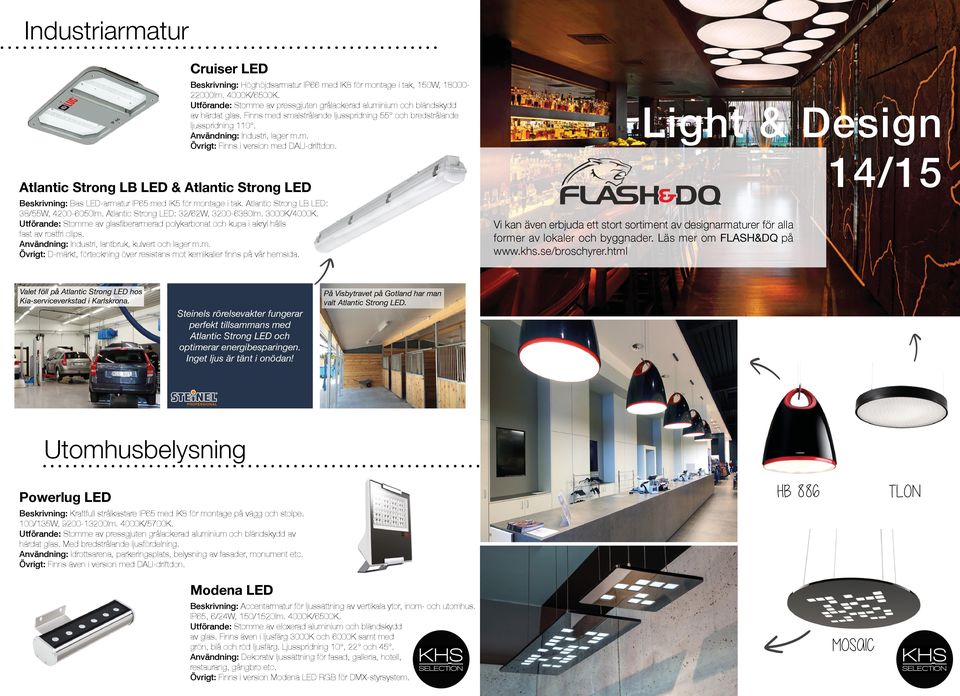 Atlantic Strong LB LED & Atlantic Strong LED Beskrivning: Bas LED-armatur IP65 med IK5 för montage i tak. Atlantic Strong LB LED: 38/55W, 4200-6050lm. Atlantic Strong LED: 32/62W, 3200-6380lm.