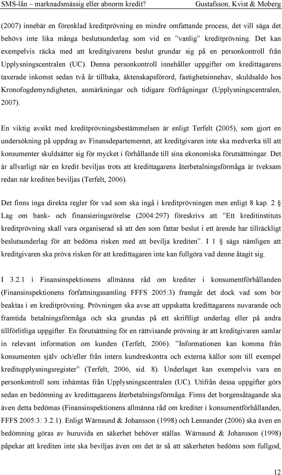 Denna personkontroll innehåller uppgifter om kredittagarens taxerade inkomst sedan två år tillbaka, äktenskapsförord, fastighetsinnehav, skuldsaldo hos Kronofogdemyndigheten, anmärkningar och
