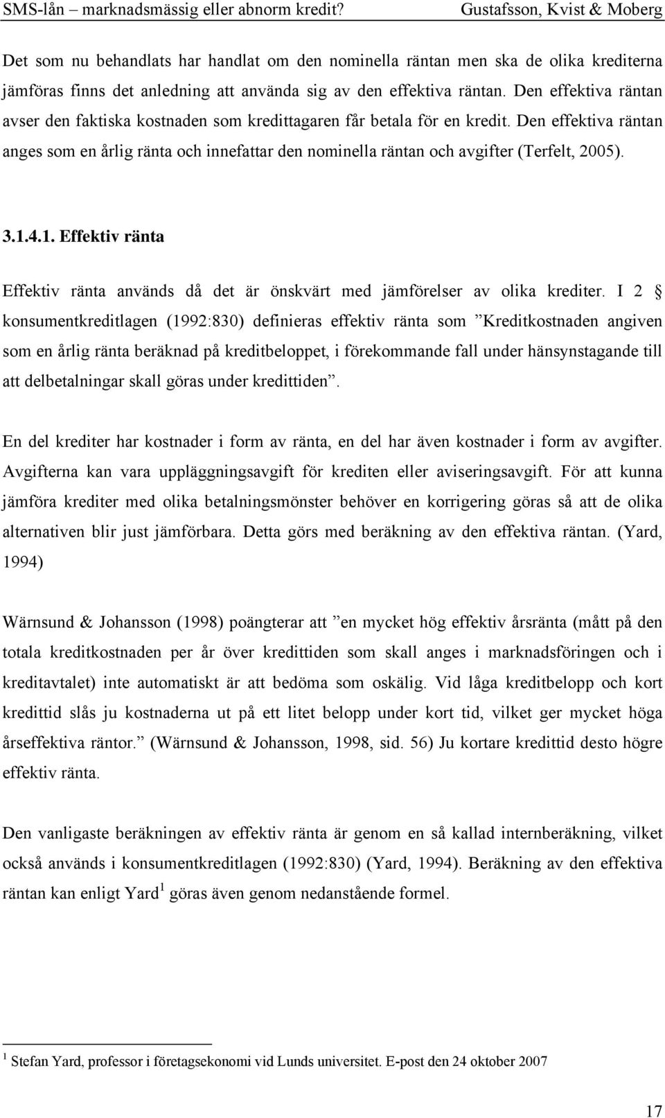 Den effektiva räntan anges som en årlig ränta och innefattar den nominella räntan och avgifter (Terfelt, 2005). 3.1.