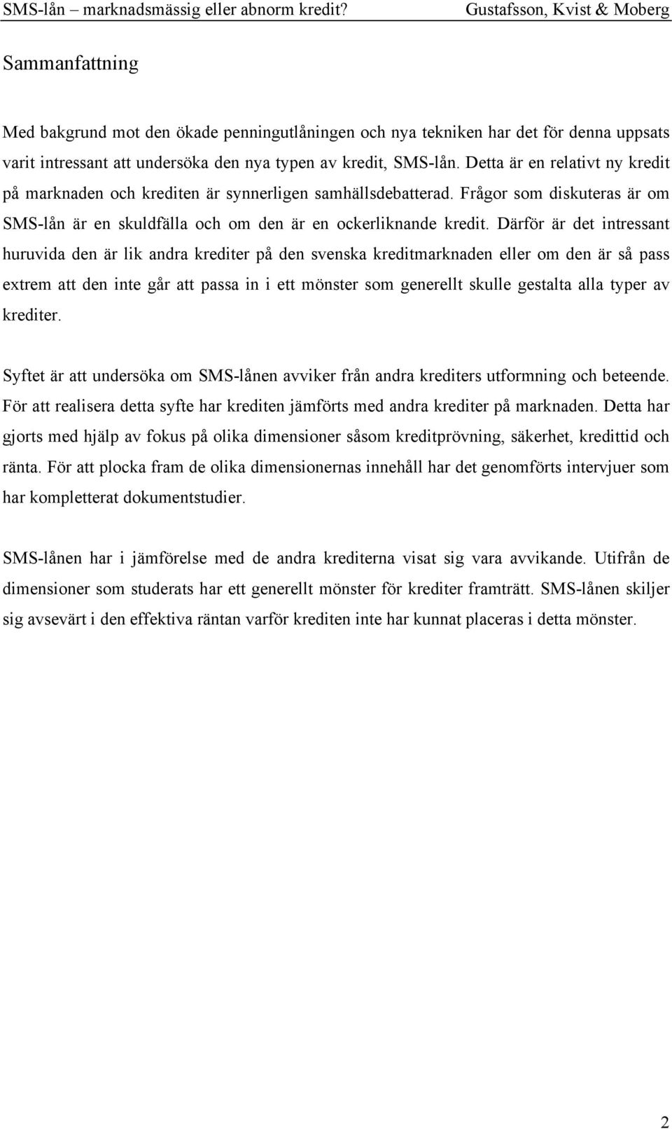 Därför är det intressant huruvida den är lik andra krediter på den svenska kreditmarknaden eller om den är så pass extrem att den inte går att passa in i ett mönster som generellt skulle gestalta