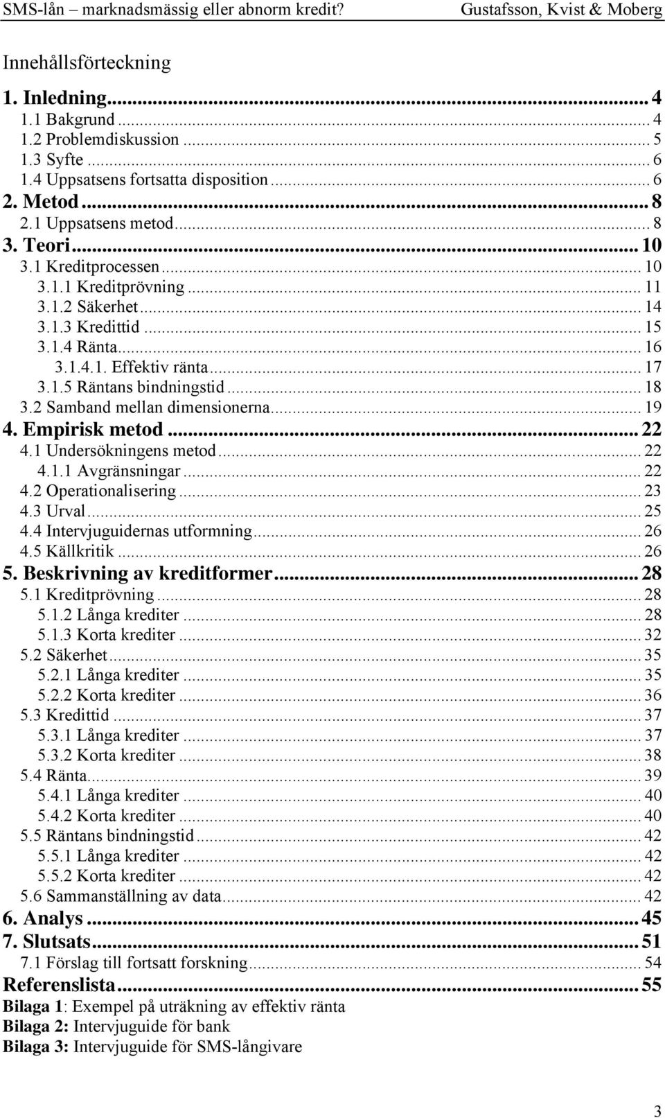2 Samband mellan dimensionerna... 19 4. Empirisk metod... 22 4.1 Undersökningens metod... 22 4.1.1 Avgränsningar... 22 4.2 Operationalisering... 23 4.3 Urval... 25 4.4 Intervjuguidernas utformning.