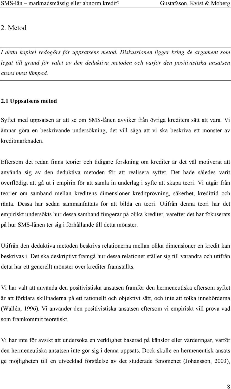 1 Uppsatsens metod Syftet med uppsatsen är att se om SMS-lånen avviker från övriga krediters sätt att vara.