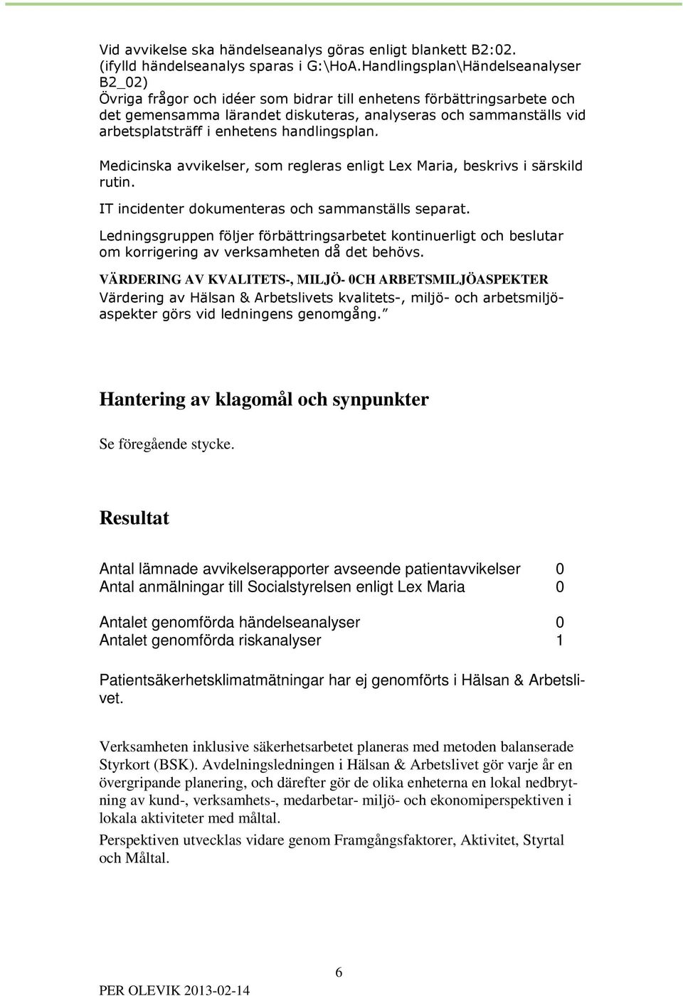 enhetens handlingsplan. Medicinska avvikelser, som regleras enligt Lex Maria, beskrivs i särskild rutin. IT incidenter dokumenteras och sammanställs separat.