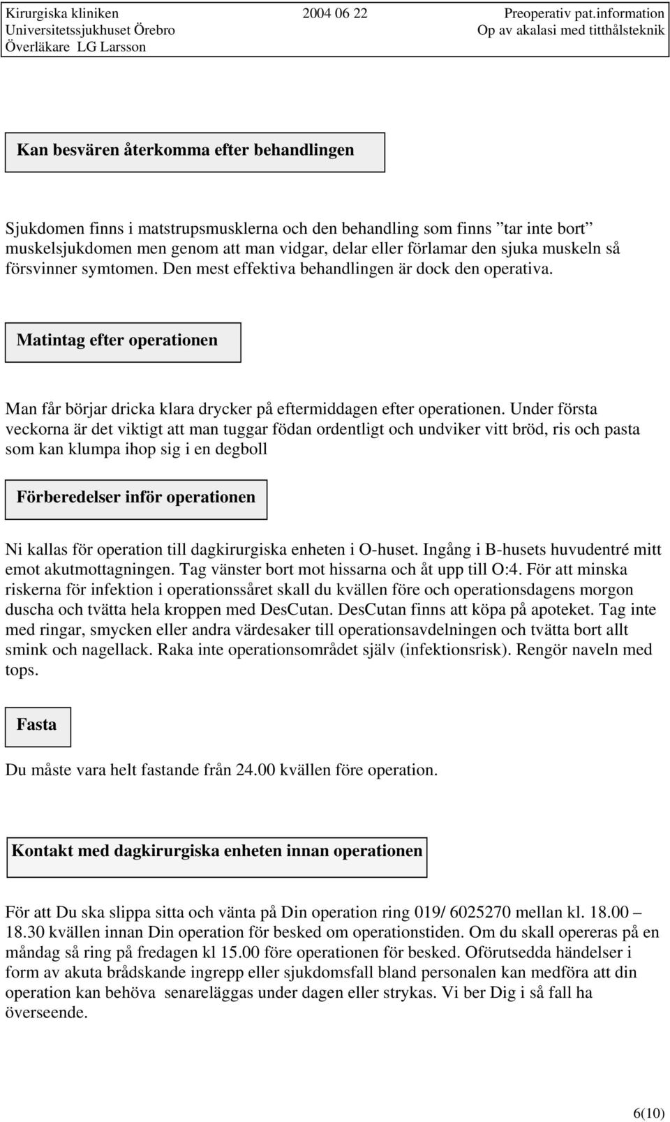 Under första veckorna är det viktigt att man tuggar födan ordentligt och undviker vitt bröd, ris och pasta som kan klumpa ihop sig i en degboll Förberedelser inför operationen Ni kallas för operation