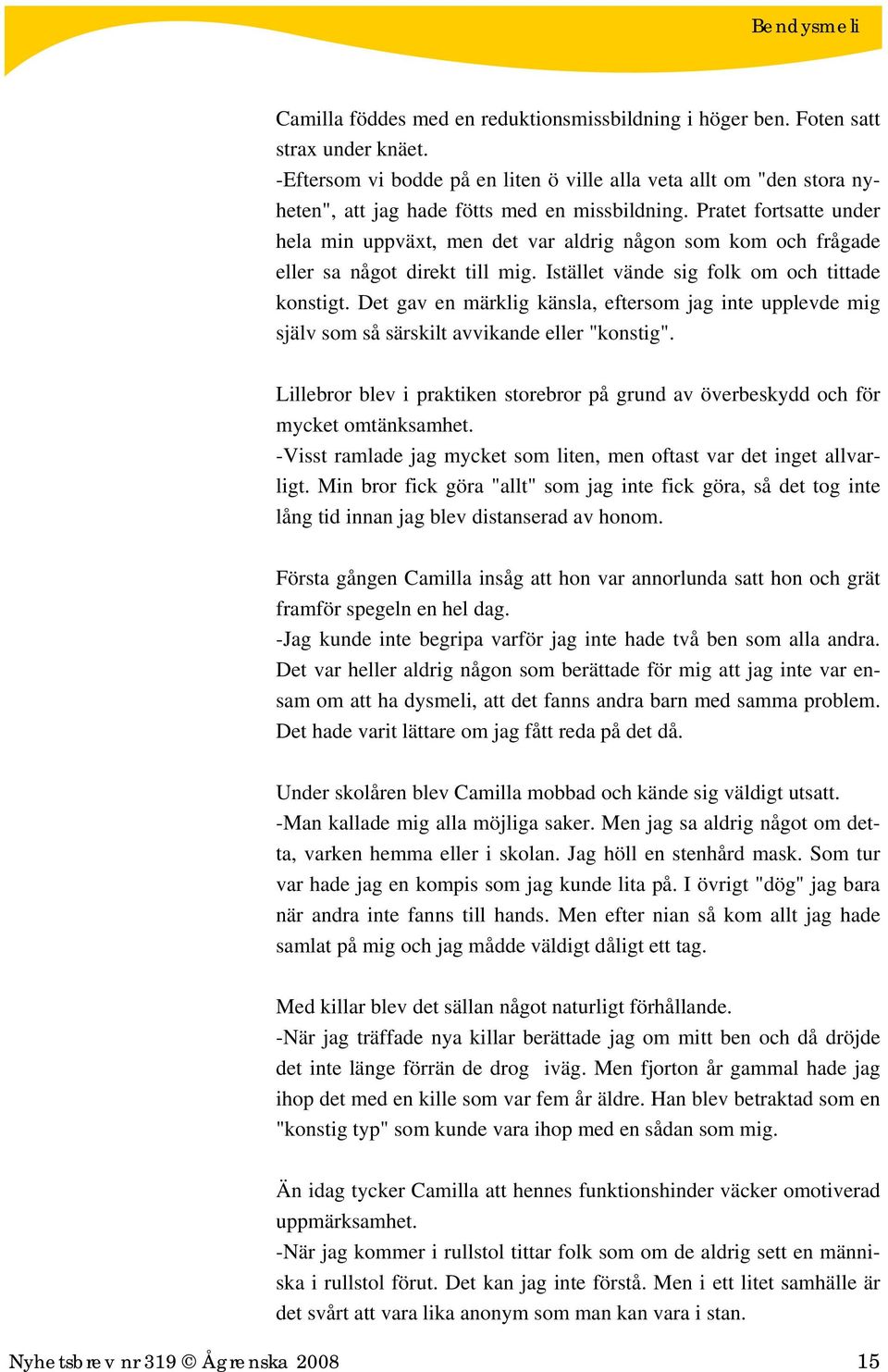 Pratet fortsatte under hela min uppväxt, men det var aldrig någon som kom och frågade eller sa något direkt till mig. Istället vände sig folk om och tittade konstigt.
