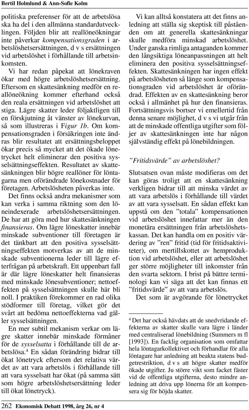 Vi har redan påpekat att lönekraven ökar med högre arbetslöshetsersättning.