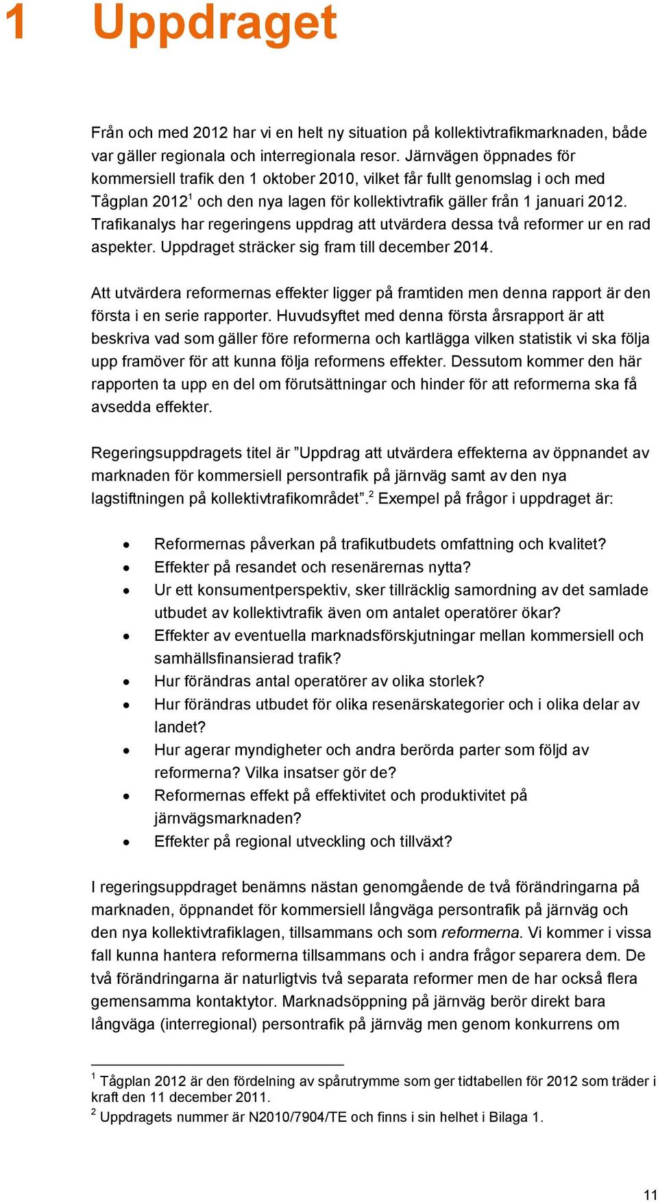 Trafikanalys har regeringens uppdrag att utvärdera dessa två reformer ur en rad aspekter. Uppdraget sträcker sig fram till december 2014.