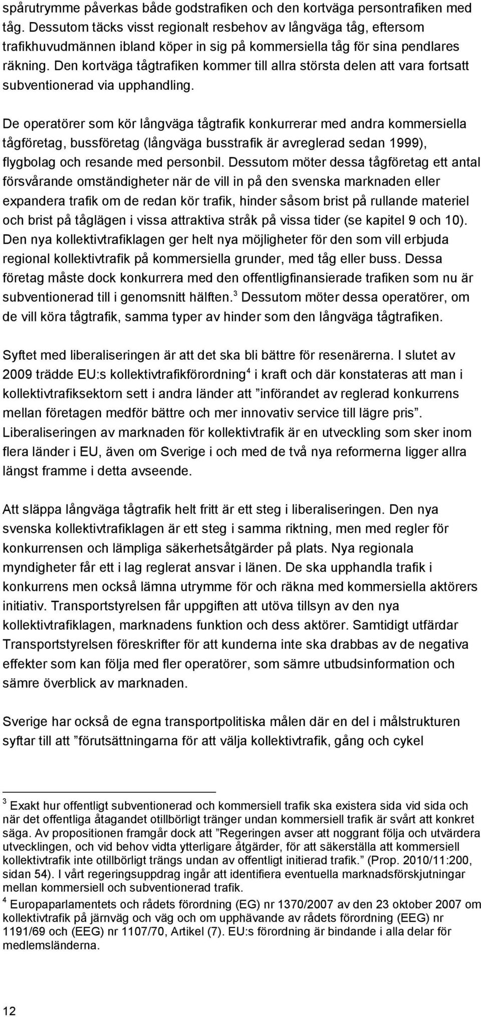 Den kortväga tågtrafiken kommer till allra största delen att vara fortsatt subventionerad via upphandling.