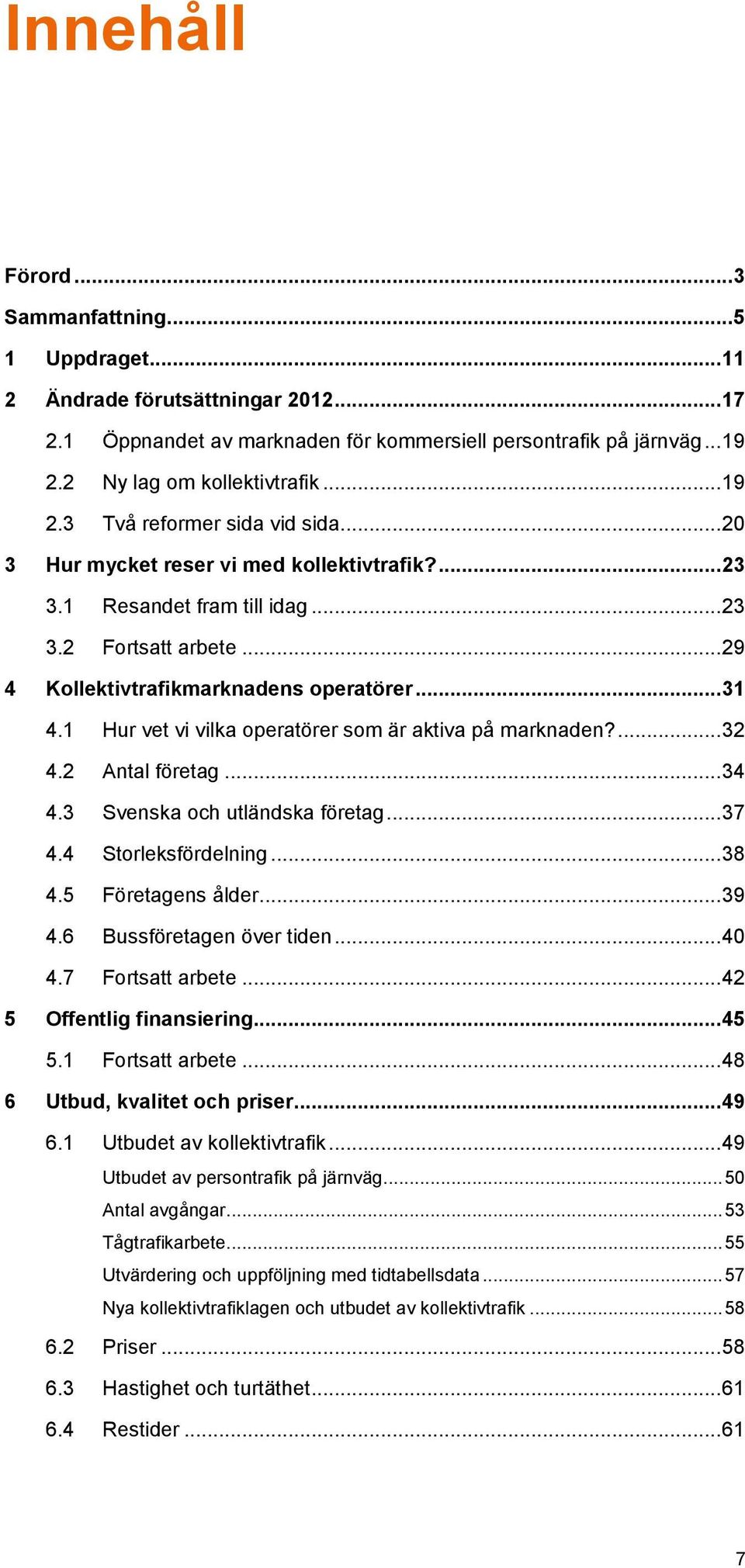 1 Hur vet vi vilka operatörer som är aktiva på marknaden?... 32 4.2 Antal företag... 34 4.3 Svenska och utländska företag... 37 4.4 Storleksfördelning... 38 4.5 Företagens ålder... 39 4.