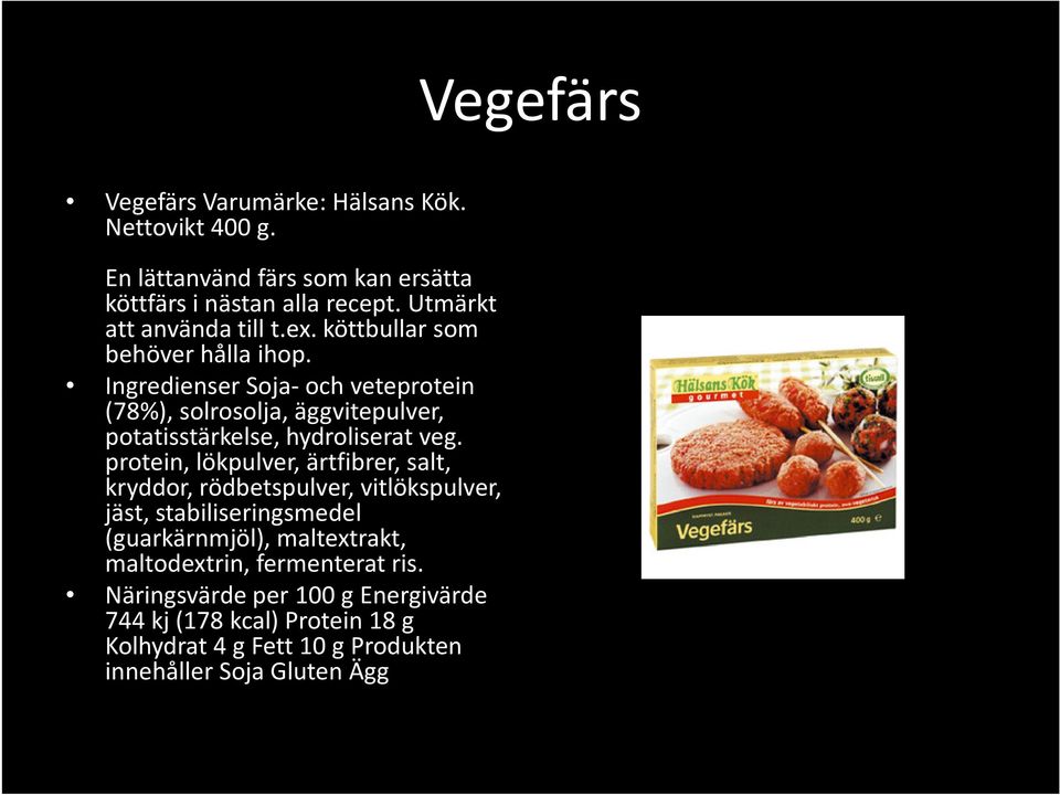 Ingredienser Soja-och veteprotein (78%), solrosolja, äggvitepulver, potatisstärkelse, hydroliserat veg.