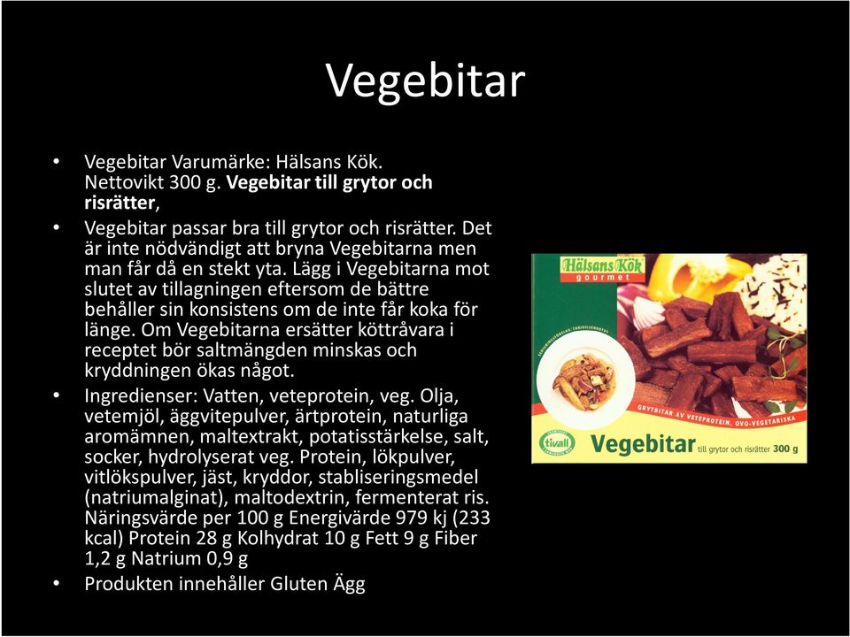 Om Vegebitarna ersätter köttråvara i receptet bör saltmängden minskas och kryddningen ökas något. Ingredienser: Vatten, veteprotein, veg.