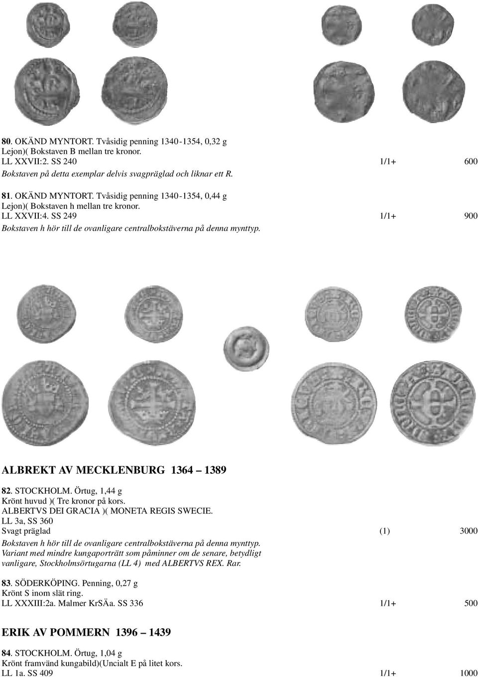 ALBREKT AV MECKLENBURG 1364 1389 82. STOCKHOLM. Örtug, 1,44 g Krönt huvud )( Tre kronor på kors. ALBERTVS DEI GRACIA )( MONETA REGIS SWECIE.