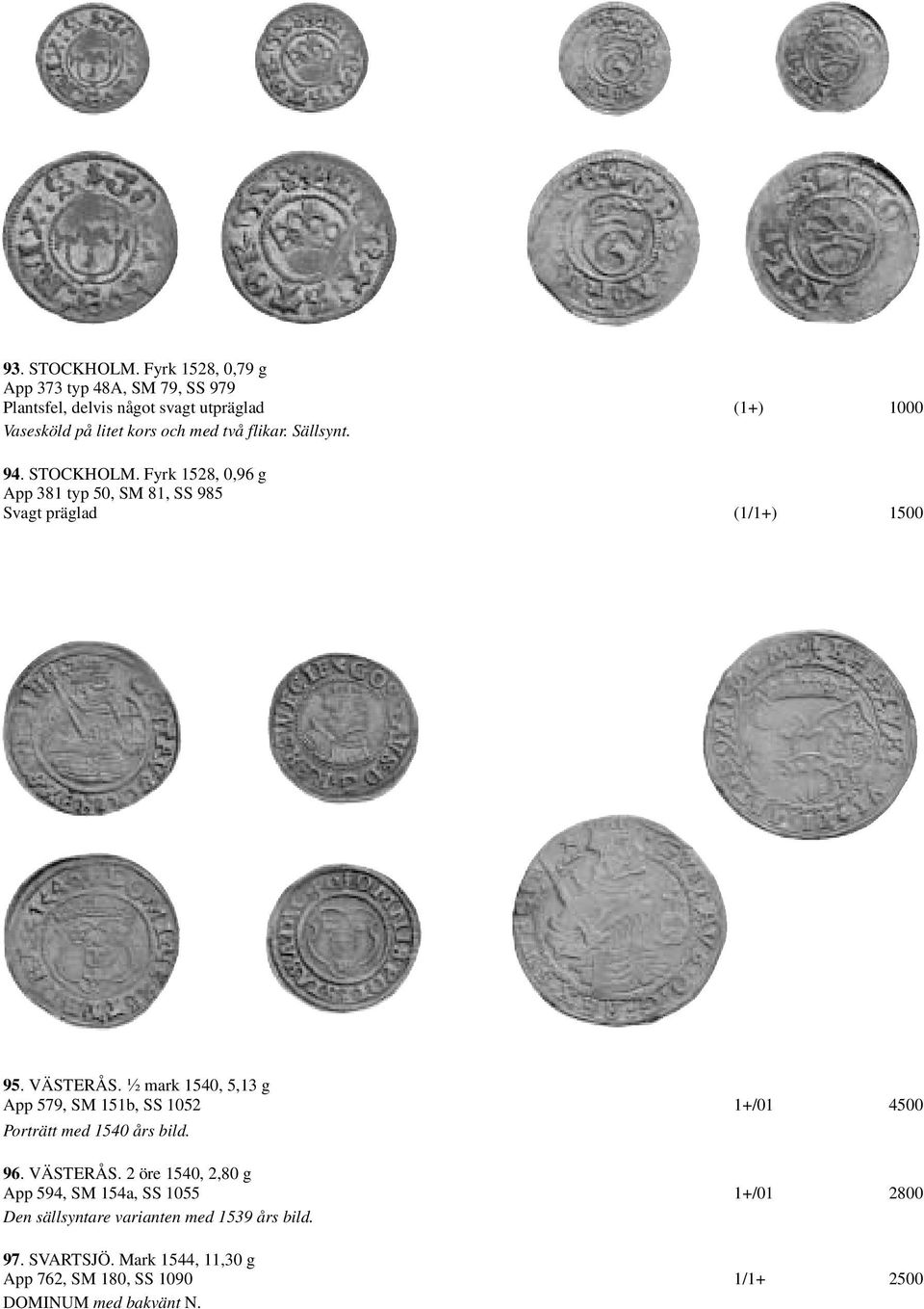 flikar. Sällsynt. 94. STOCKHOLM. Fyrk 1528, 0,96 g App 381 typ 50, SM 81, SS 985 Svagt präglad (1/1+) 1500 95. VÄSTERÅS.