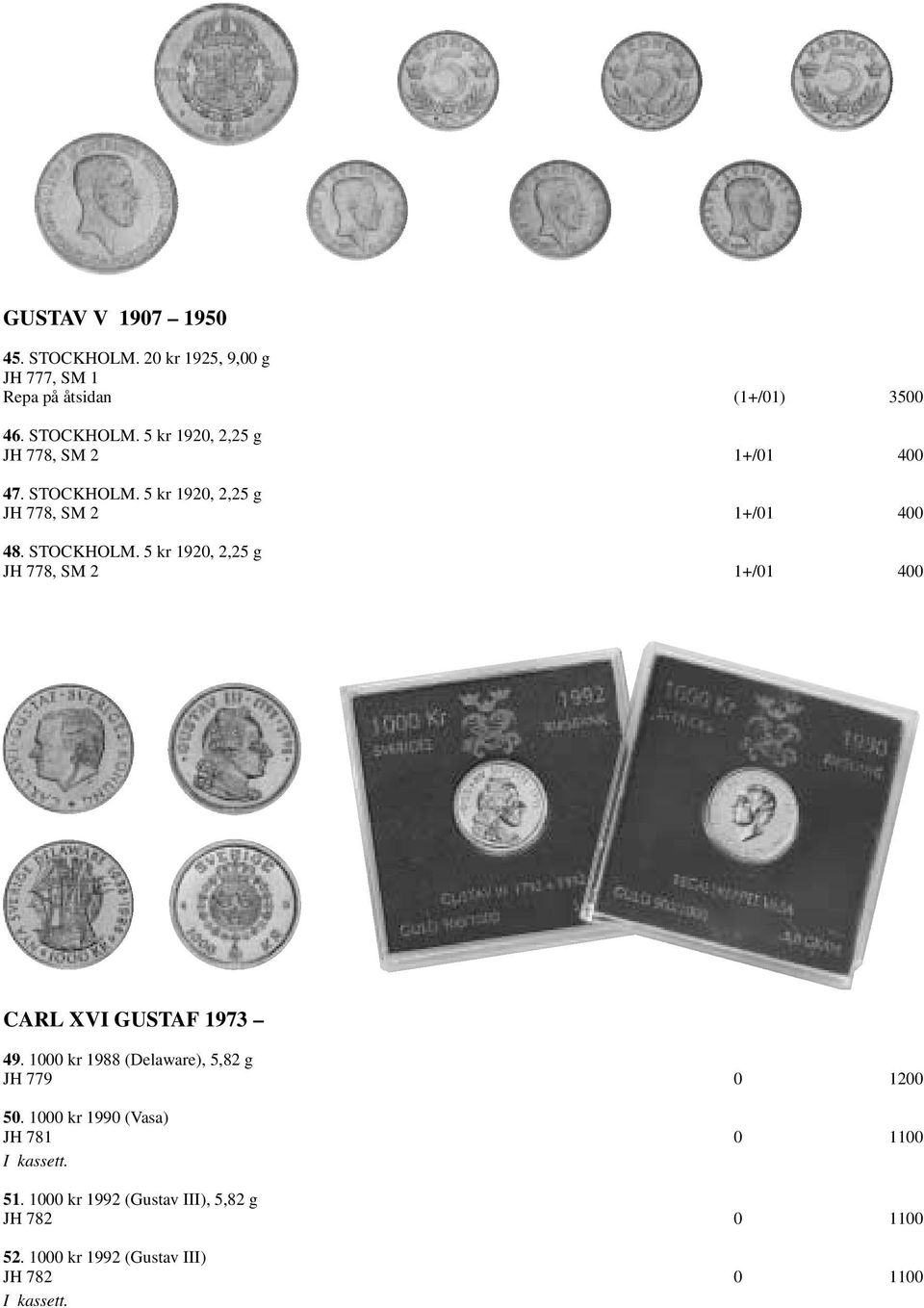 5 kr 1920, 2,25 g JH 778, SM 2 1+/01 400 CARL XVI GUSTAF 1973 49. 1000 kr 1988 (Delaware), 5,82 g JH 779 0 1200 50.