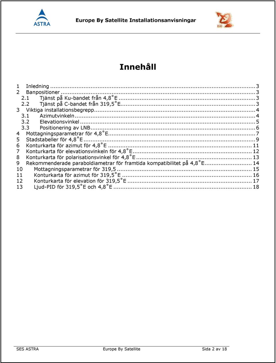 .. 11 7 Konturkarta för elevationsvinkeln för 4,8 E... 12 8 Konturkarta för polarisationsvinkel för 4,8 E... 13 9 Rekommenderade paraboldiametrar för framtida kompatibilitet på 4,8 E.